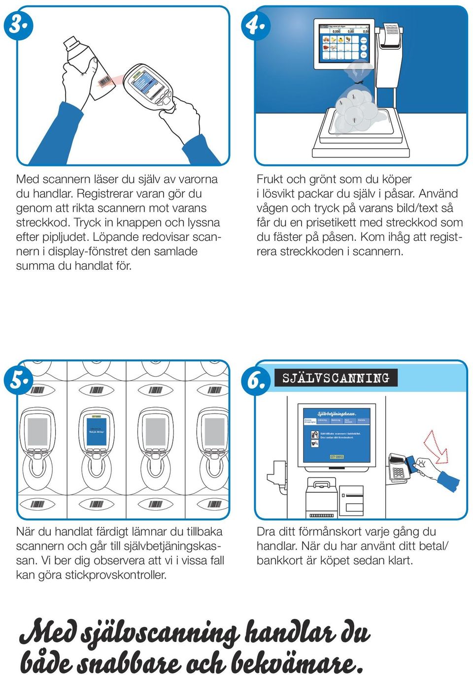 Frukt och grönt som du köper i lösvikt packar du själv i påsar. Använd vågen och tryck på varans bild/text så får du en prisetikett med streckkod som du fäster på påsen.