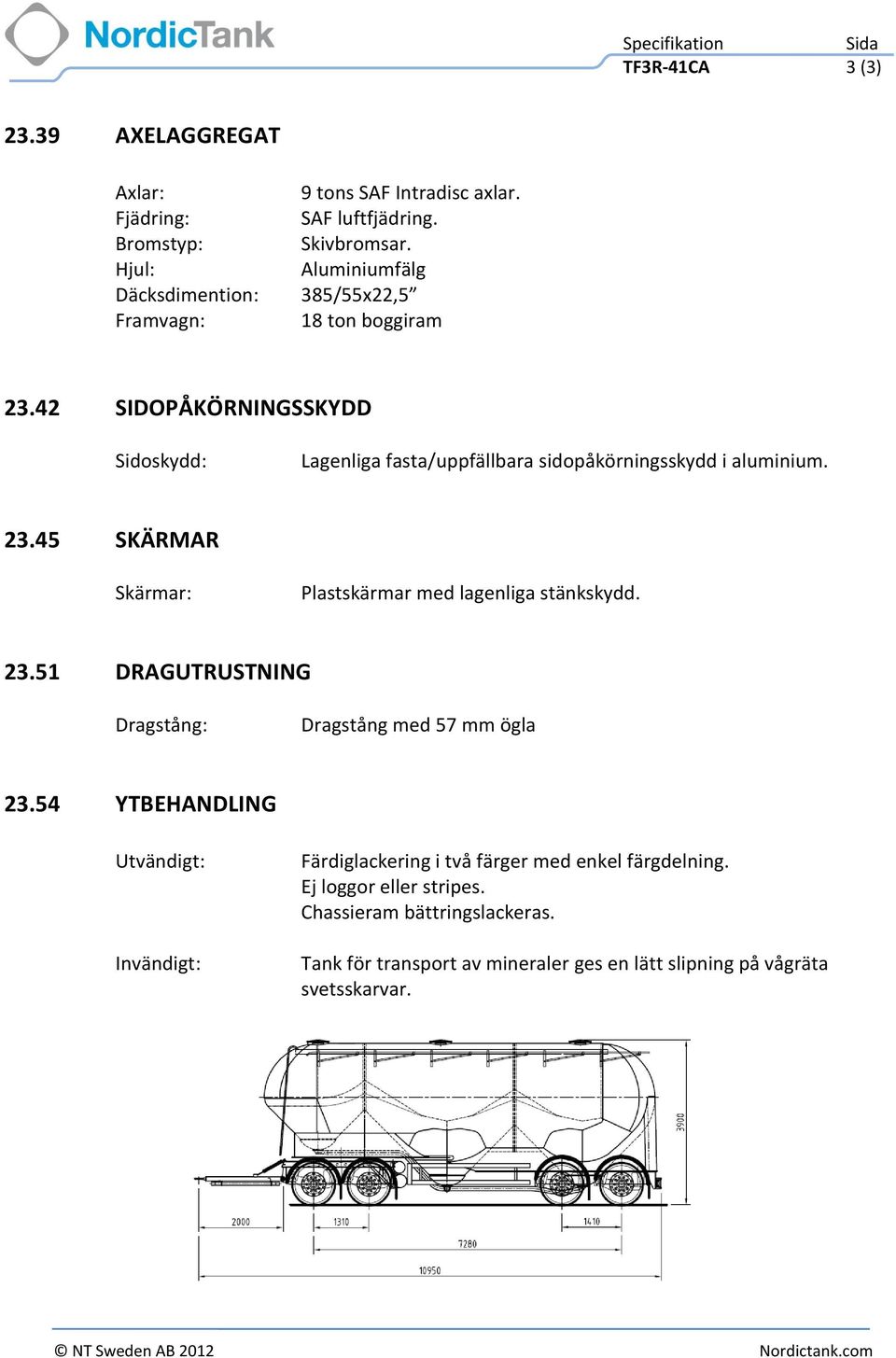 23.51 DRAGUTRUSTNING Dragstång: Dragstång med 57 mm ögla 23.54 YTBEHANDLING Utvändigt: Invändigt: Färdiglackering i två färger med enkel färgdelning.