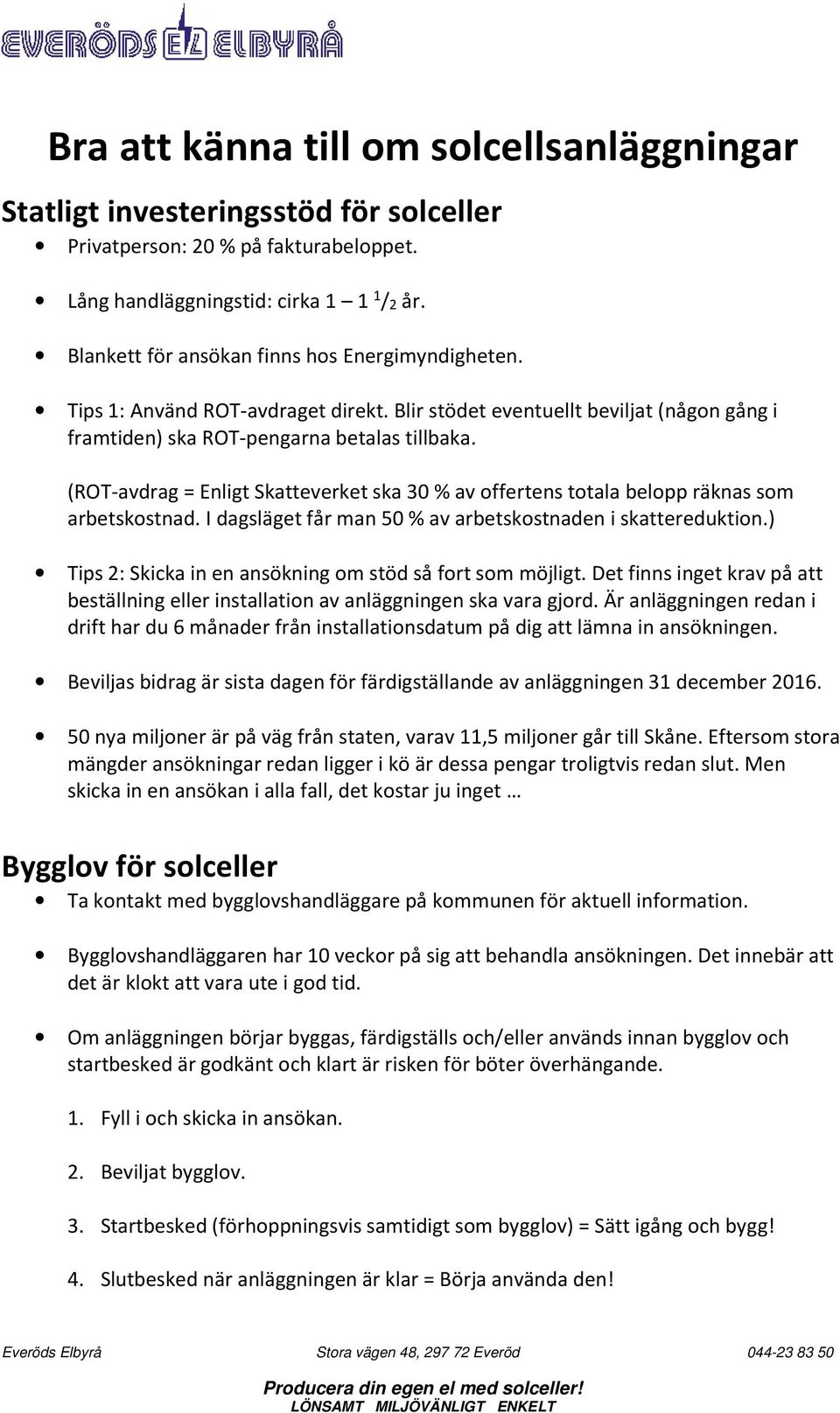 (ROT-avdrag = Enligt Skatteverket ska 30 % av offertens totala belopp räknas som arbetskostnad. I dagsläget får man 50 % av arbetskostnaden i skattereduktion.