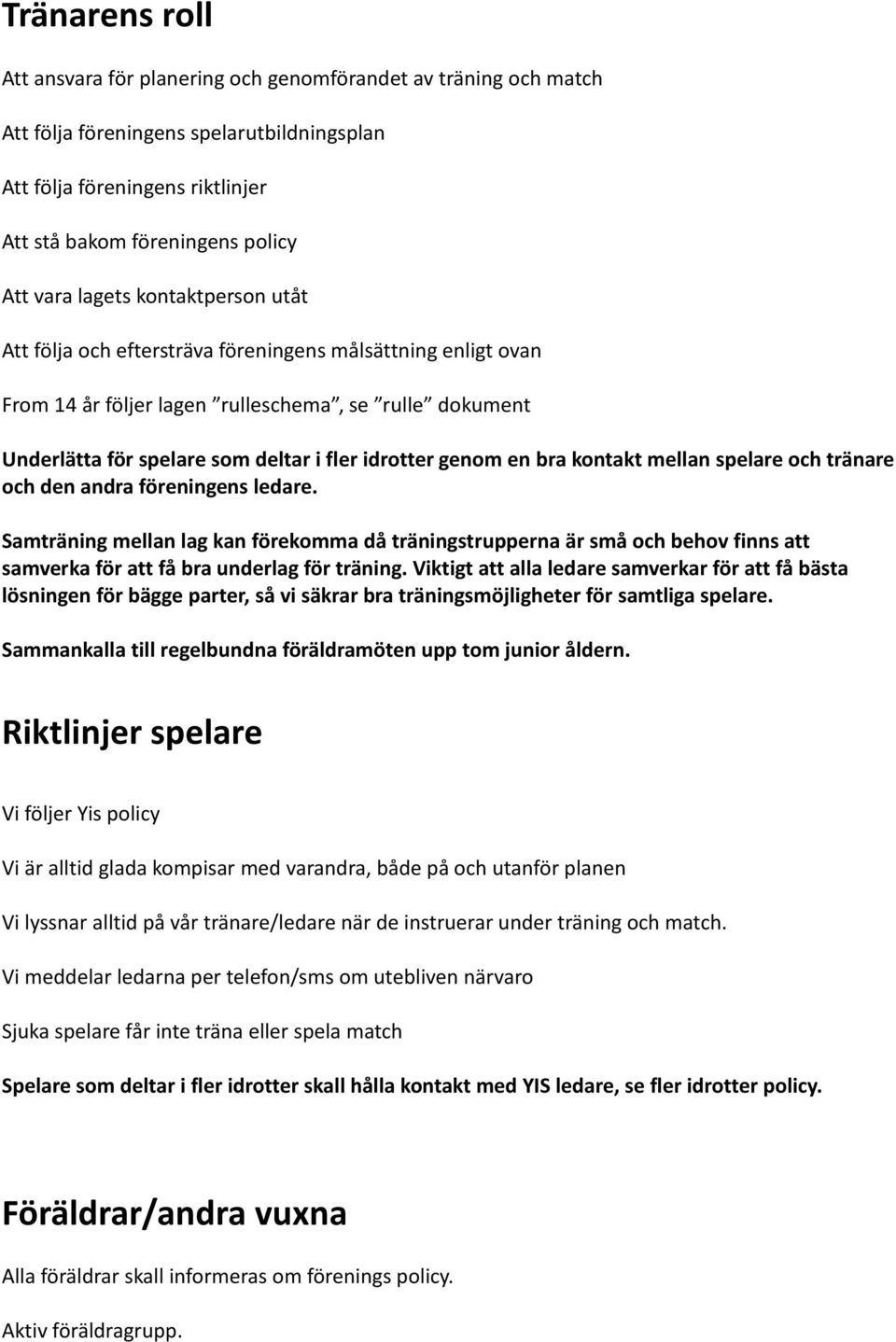 en bra kontakt mellan spelare och tränare och den andra föreningens ledare.