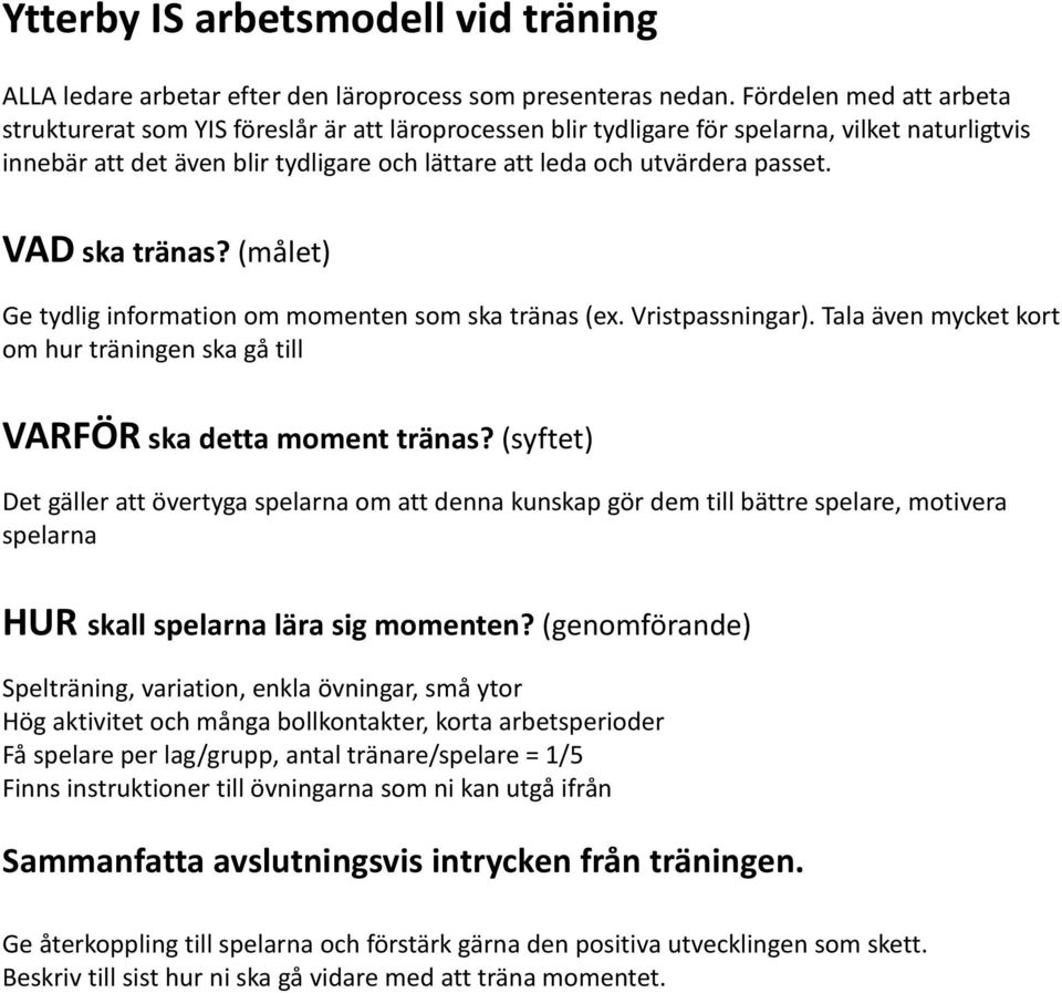 passet. VAD ska tränas? (målet) Ge tydlig information om momenten som ska tränas (ex. Vristpassningar). Tala även mycket kort om hur träningen ska gå till VARFÖR ska detta moment tränas?