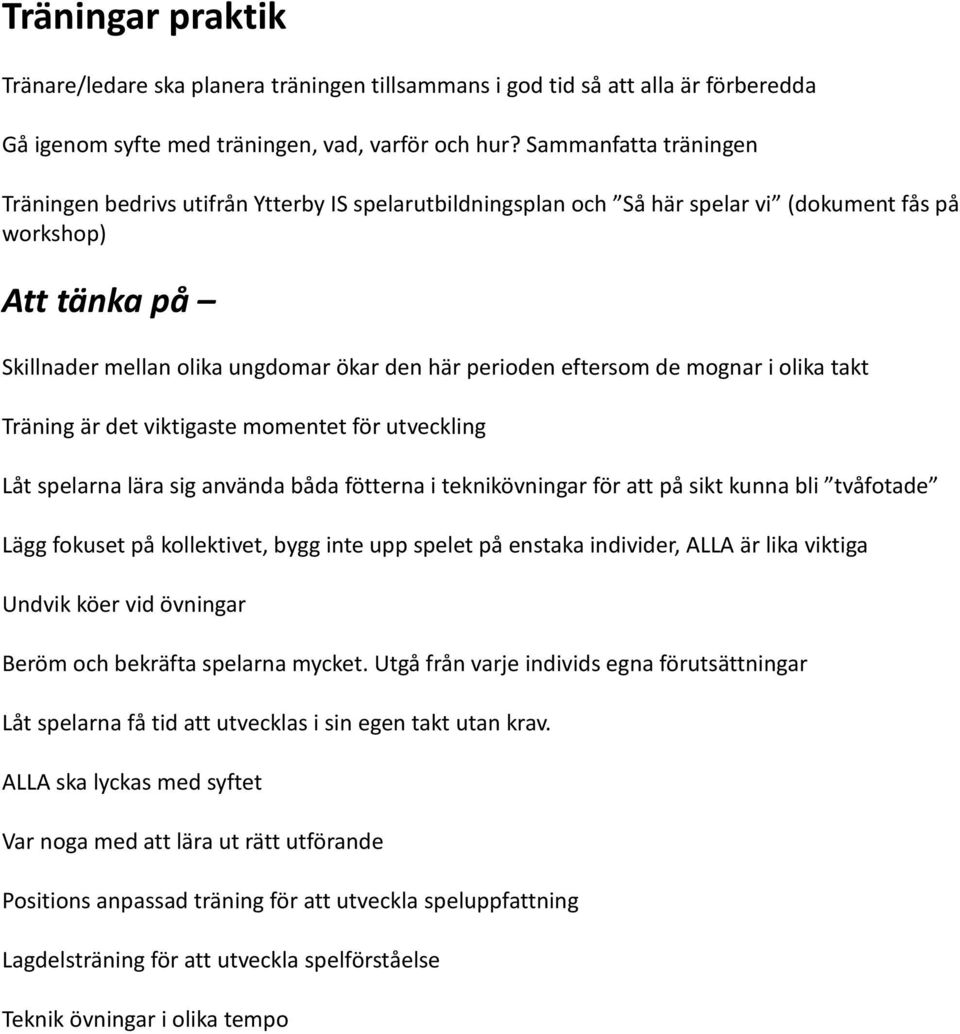 eftersom de mognar i olika takt Träning är det viktigaste momentet för utveckling Låt spelarna lära sig använda båda fötterna i teknikövningar för att på sikt kunna bli tvåfotade Lägg fokuset på