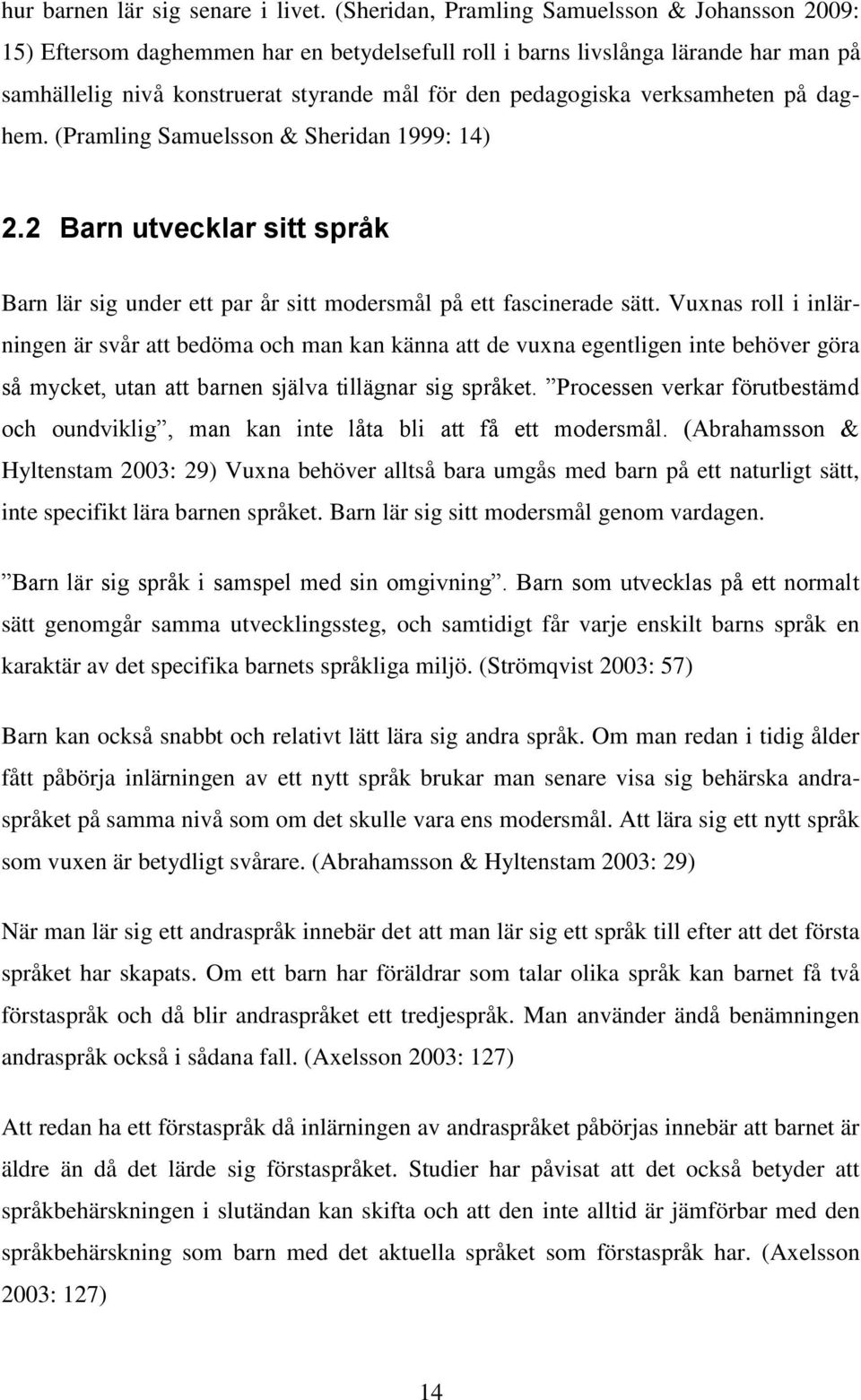 verksamheten på daghem. (Pramling Samuelsson & Sheridan 1999: 14) 2.2 Barn utvecklar sitt språk Barn lär sig under ett par år sitt modersmål på ett fascinerade sätt.