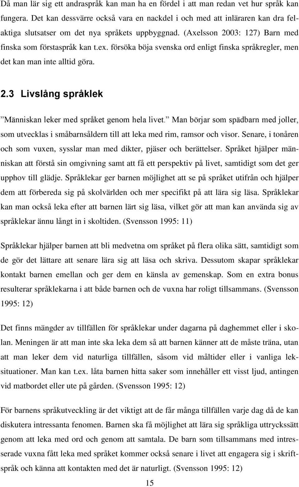 försöka böja svenska ord enligt finska språkregler, men det kan man inte alltid göra. 2.3 Livslång språklek Människan leker med språket genom hela livet.