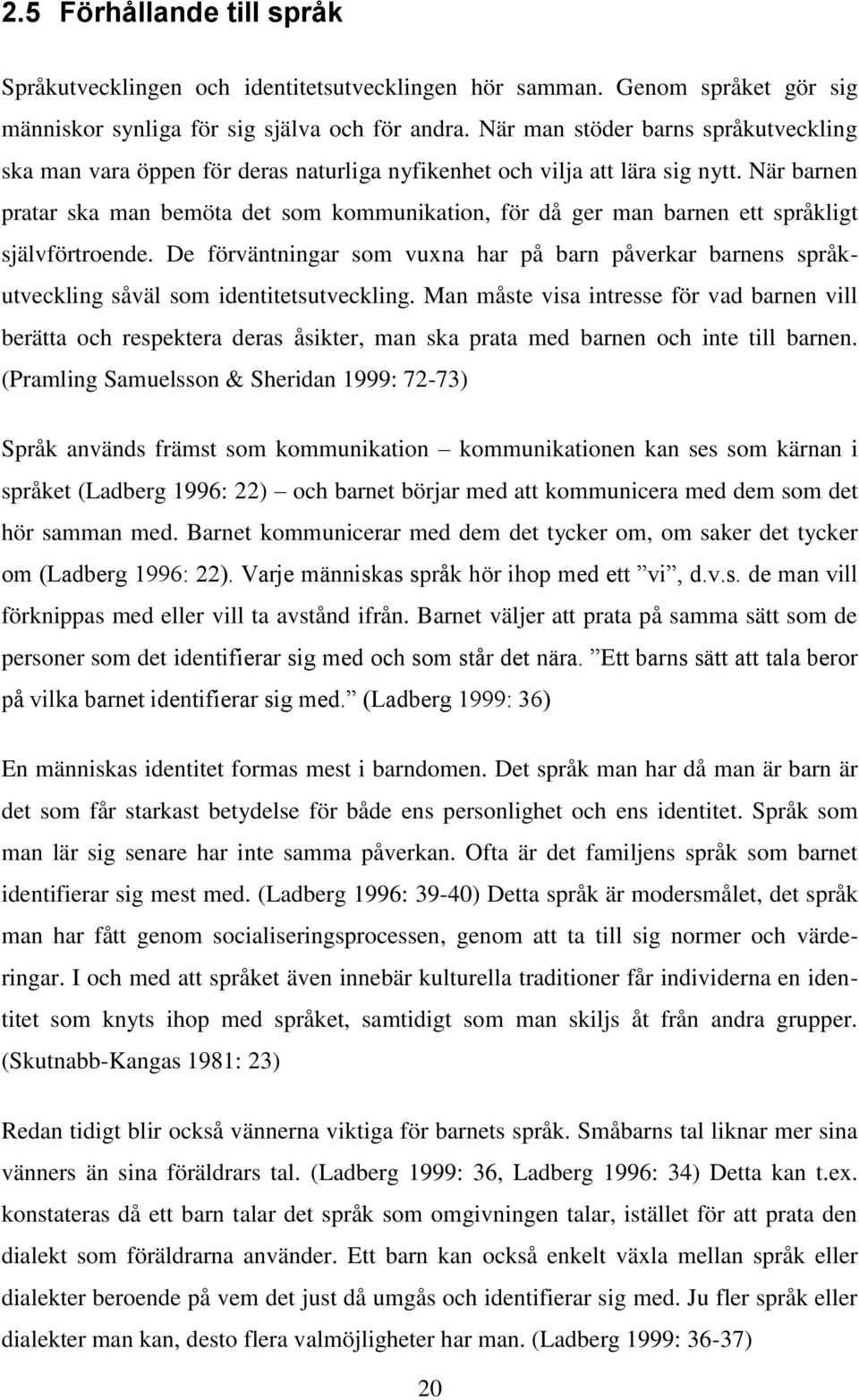 När barnen pratar ska man bemöta det som kommunikation, för då ger man barnen ett språkligt självförtroende.