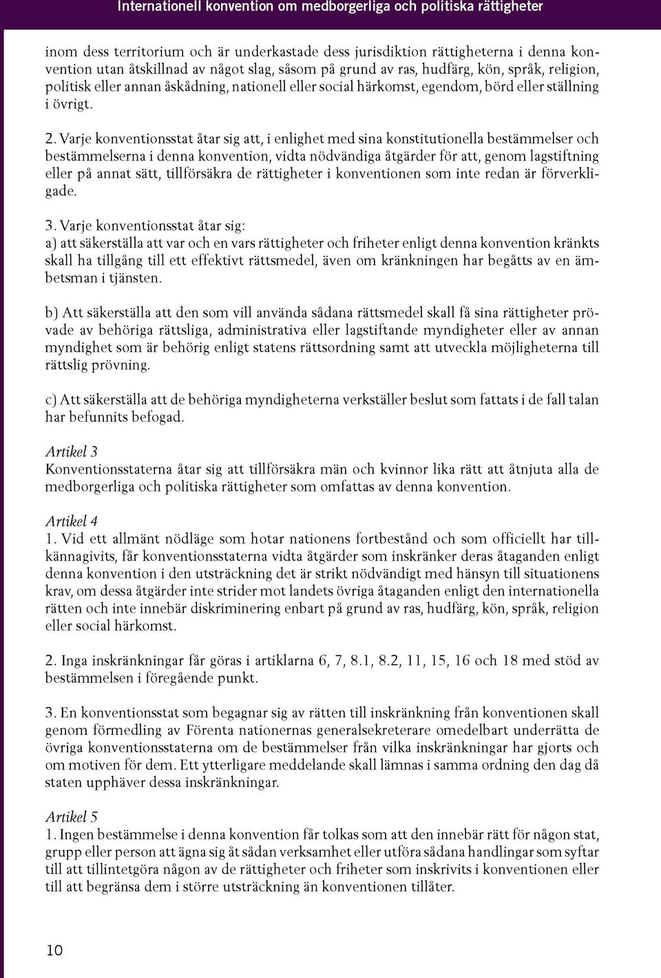 Varje konventionsstat åtar sig att, i enlighet med sina konstitutionella bestämmelser och bestämmelserna i denna konvention, vidta nödvändiga åtgärder för att, genom lagstiftning eller på annat sätt,