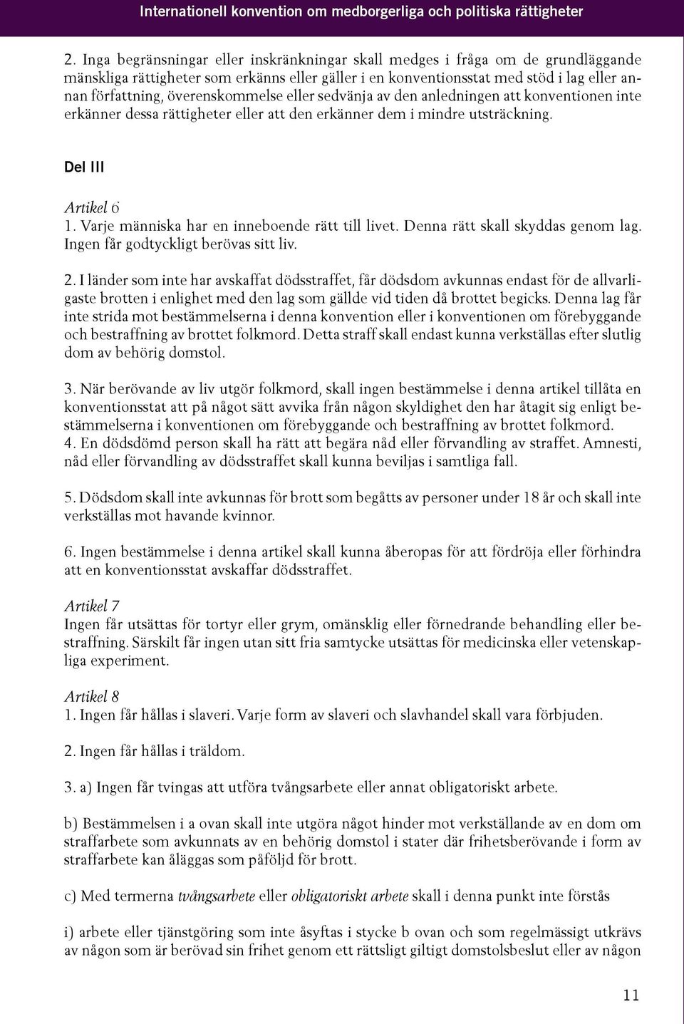 överenskommelse eller sedvänja av den anledningen att konventionen inte erkänner dessa rättigheter eller att den erkänner dem i mindre utsträckning. Del III Artikel 6 1.