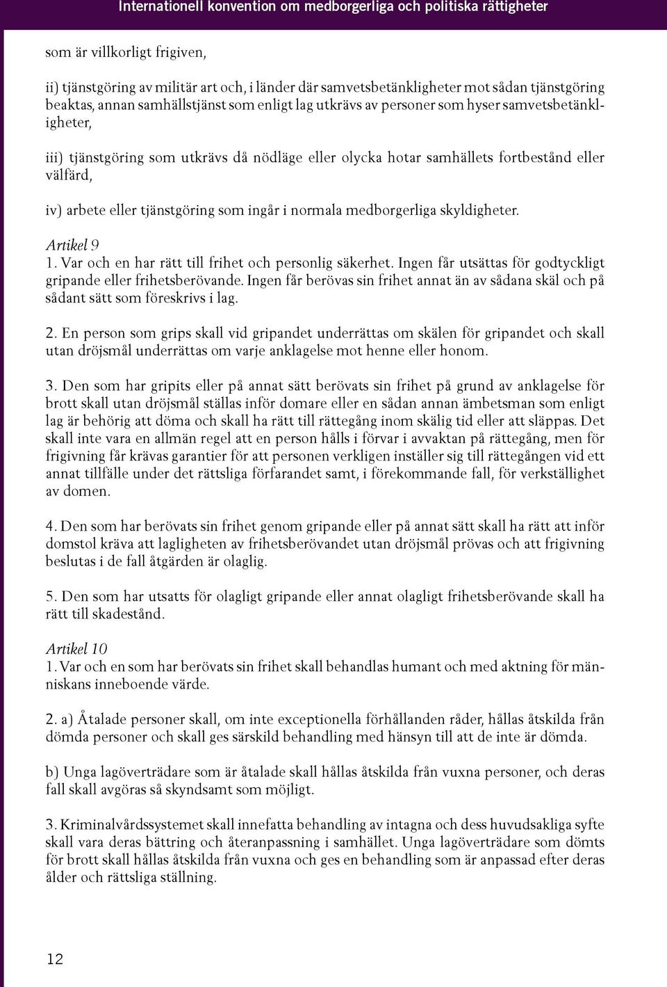 arbete eller tjänstgöring som ingår i normala medborgerliga skyldigheter. Artikel 9 1. Var och en har rätt till frihet och personlig säkerhet.