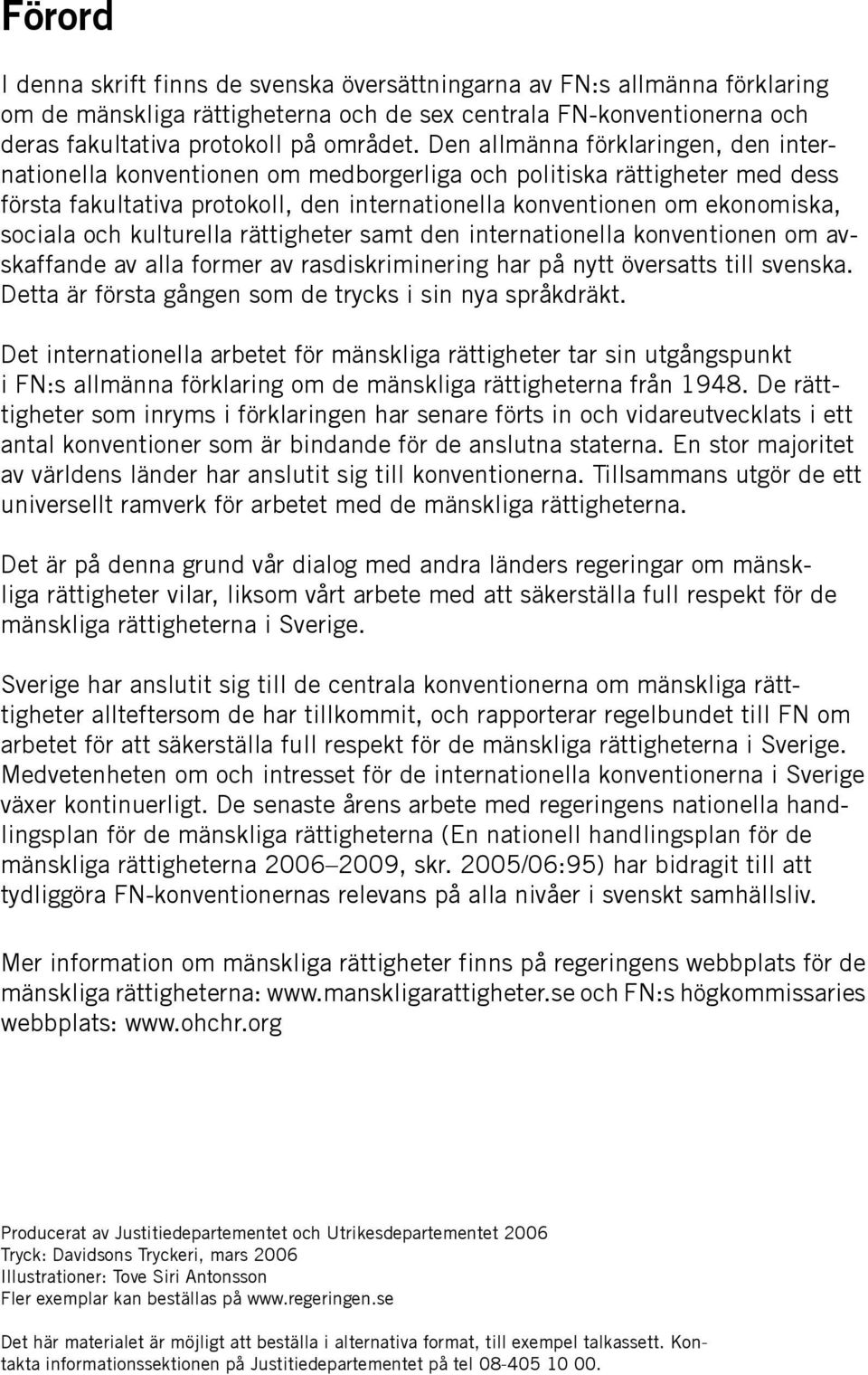 och kulturella rättigheter samt den internationella konventionen om avskaffande av alla former av rasdiskriminering har på nytt översatts till svenska.