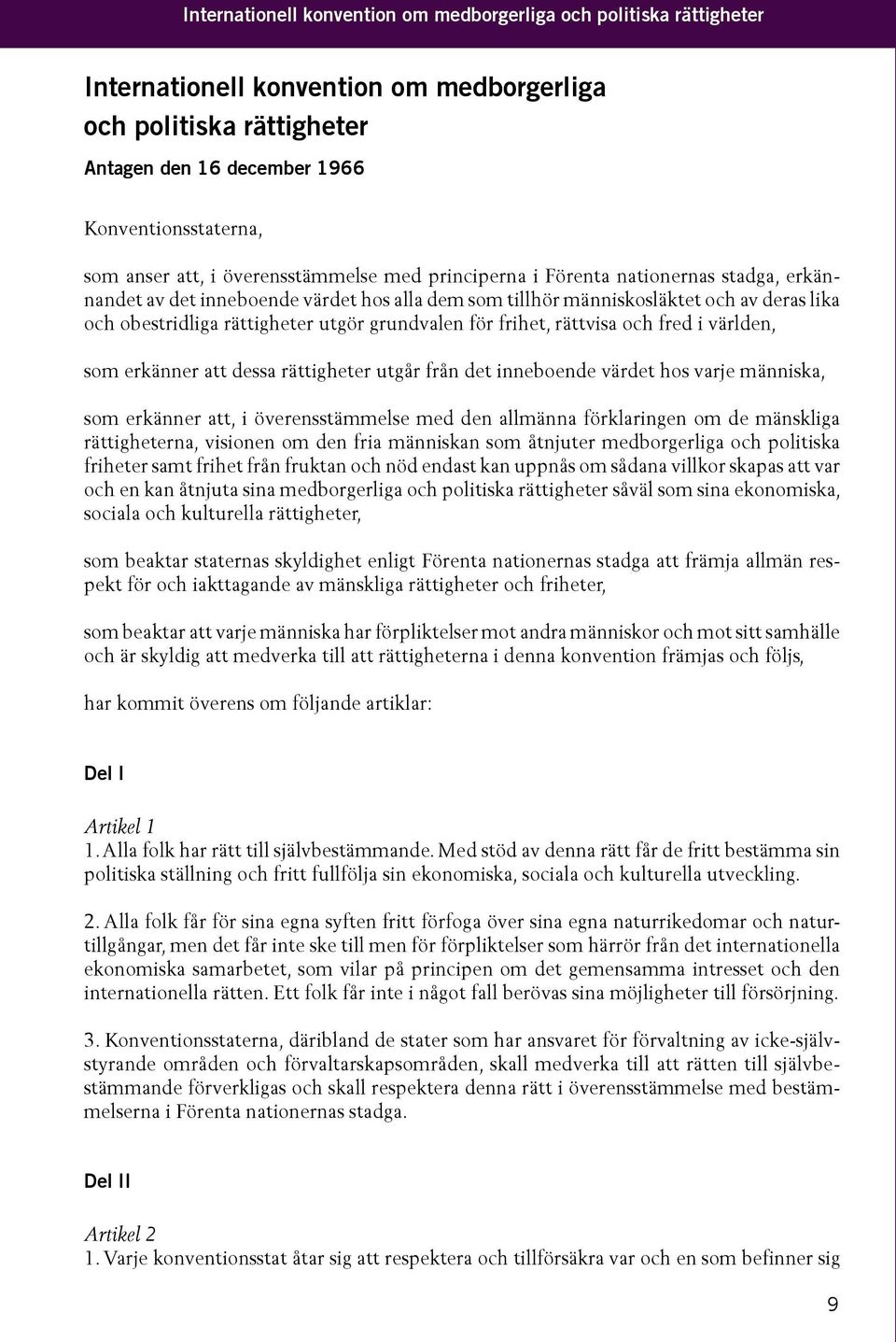 utgör grundvalen för frihet, rättvisa och fred i världen, som erkänner att dessa rättigheter utgår från det inneboende värdet hos varje människa, som erkänner att, i överensstämmelse med den allmänna