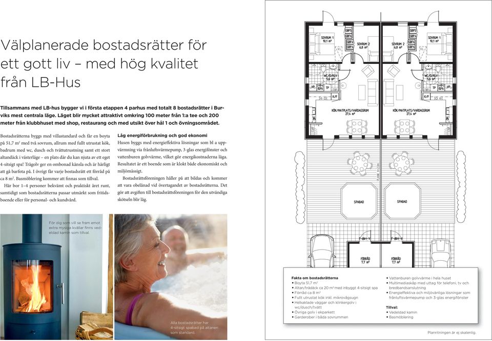 Bostadsrätterna byggs med villastandard och får en boyta Låg energiförbrukning och god ekonomi på 51,7 m2 med två sovrum, allrum med fullt utrustat kök, Husen byggs med energieffektiva lösningar som