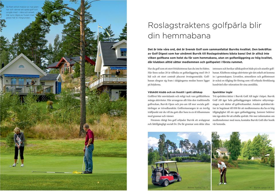 Den bekräftas av Golf Digest som har utnämnt Burvik till Roslagstraktens bästa bana!