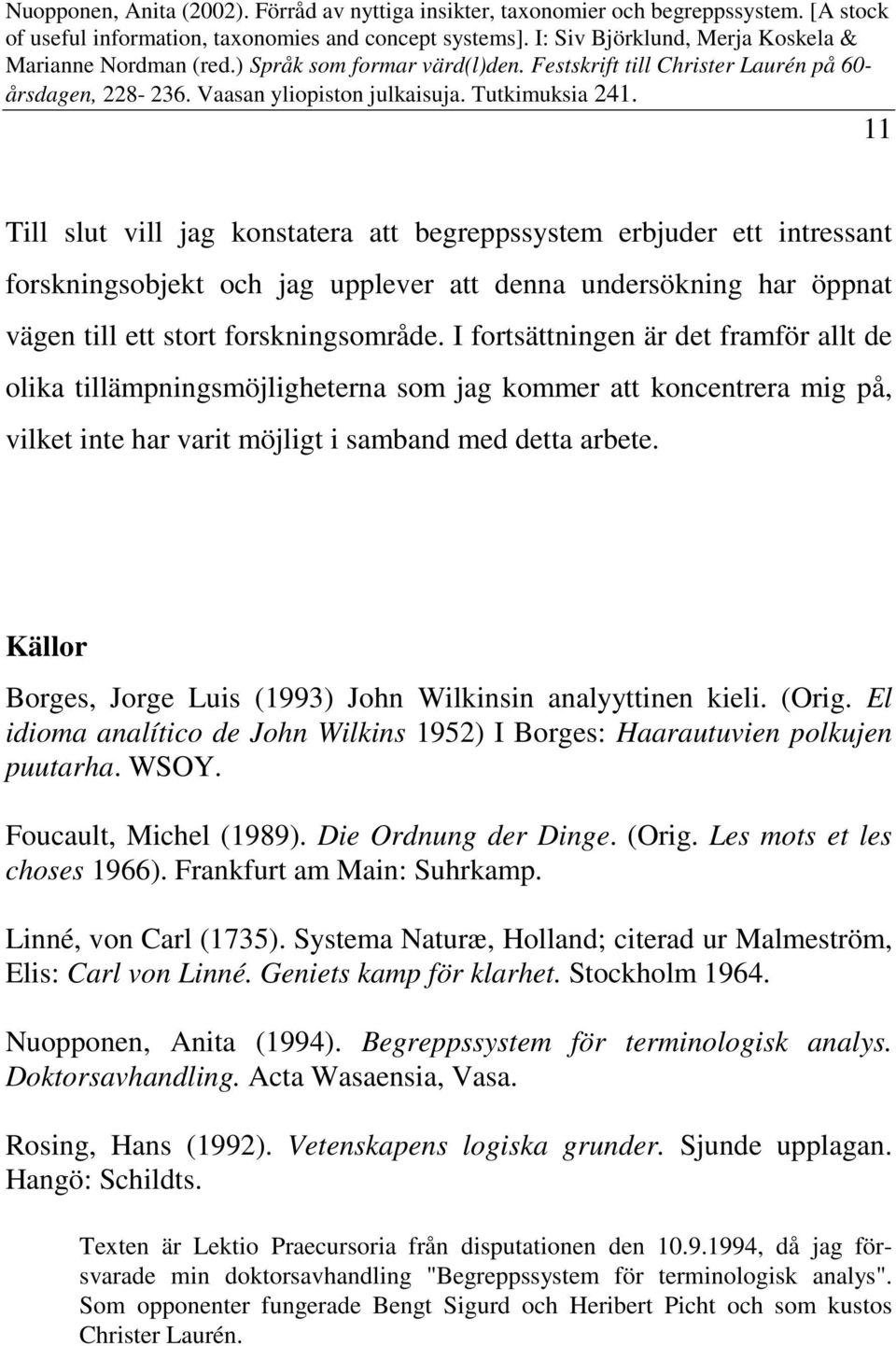 Källor Borges, Jorge Luis (1993) John Wilkinsin analyyttinen kieli. (Orig. El idioma analítico de John Wilkins 1952) I Borges: Haarautuvien polkujen puutarha. WSOY. Foucault, Michel (1989).