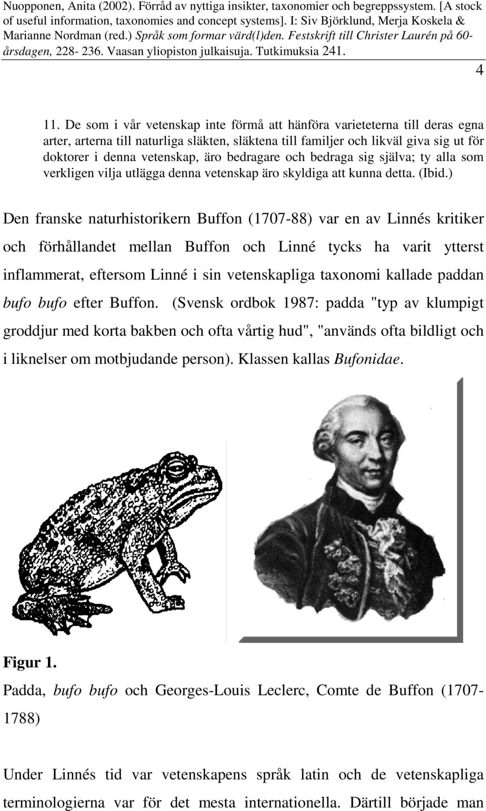 ) Den franske naturhistorikern Buffon (1707-88) var en av Linnés kritiker och förhållandet mellan Buffon och Linné tycks ha varit ytterst inflammerat, eftersom Linné i sin vetenskapliga taxonomi