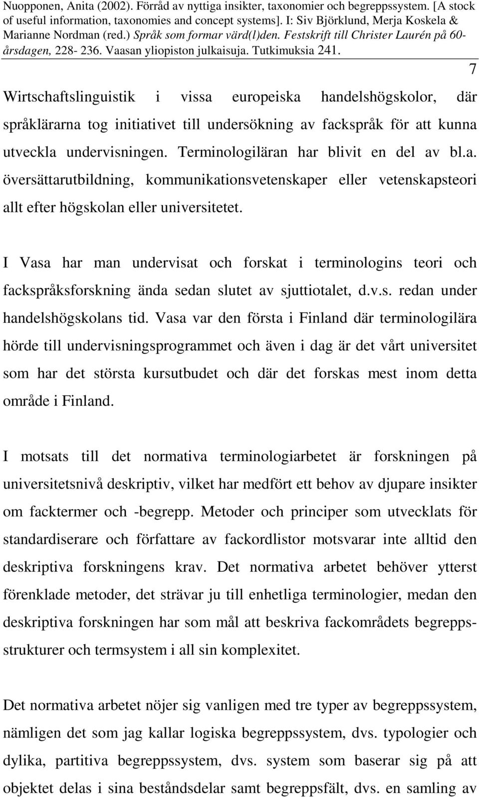 I Vasa har man undervisat och forskat i terminologins teori och fackspråksforskning ända sedan slutet av sjuttiotalet, d.v.s. redan under handelshögskolans tid.