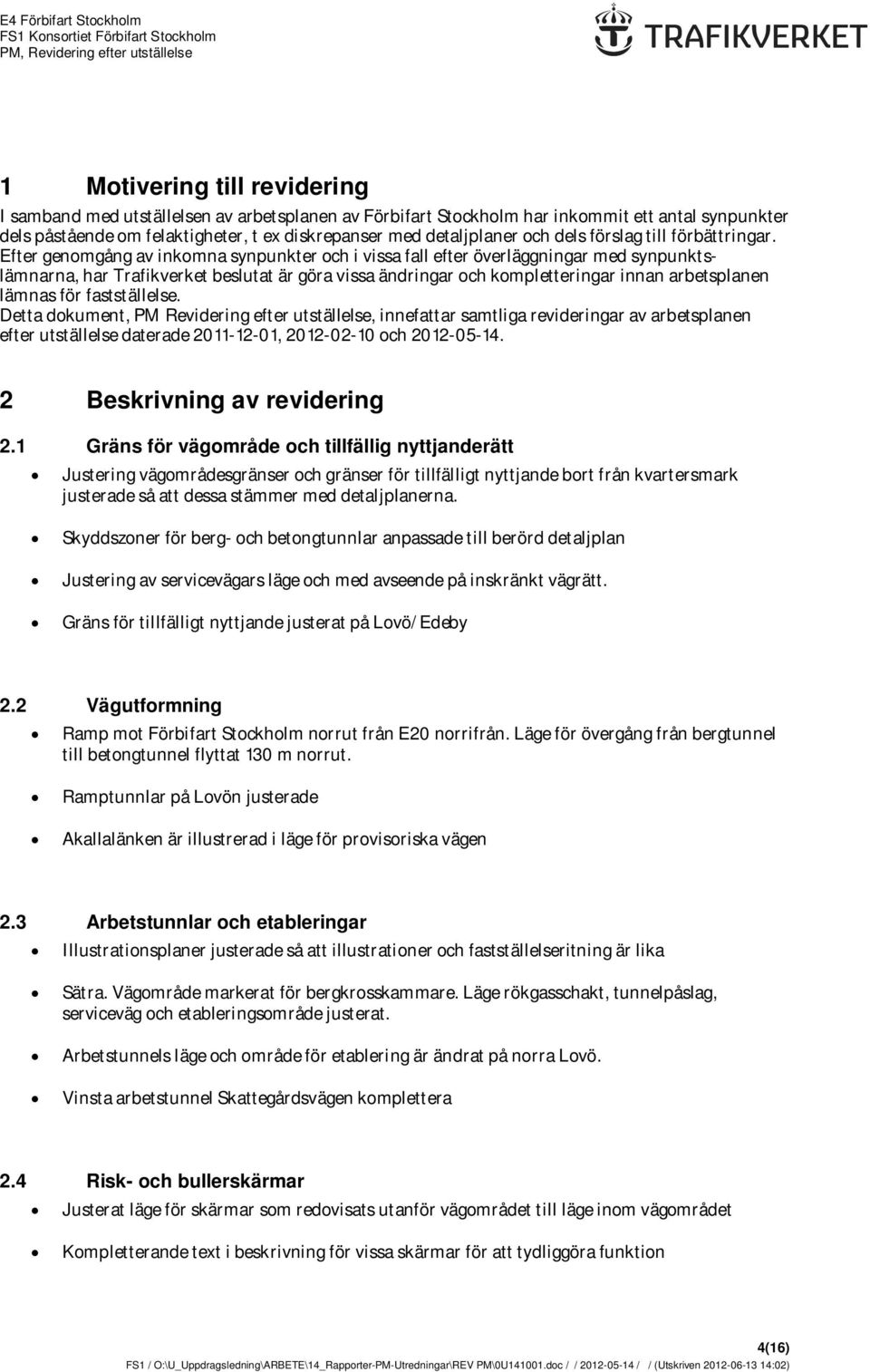 Efter genomgång av inkomna synpunkter och i vissa fall efter överläggningar med synpunktslämnarna, har Trafikverket beslutat är göra vissa ändringar och kompletteringar innan arbetsplanen lämnas för