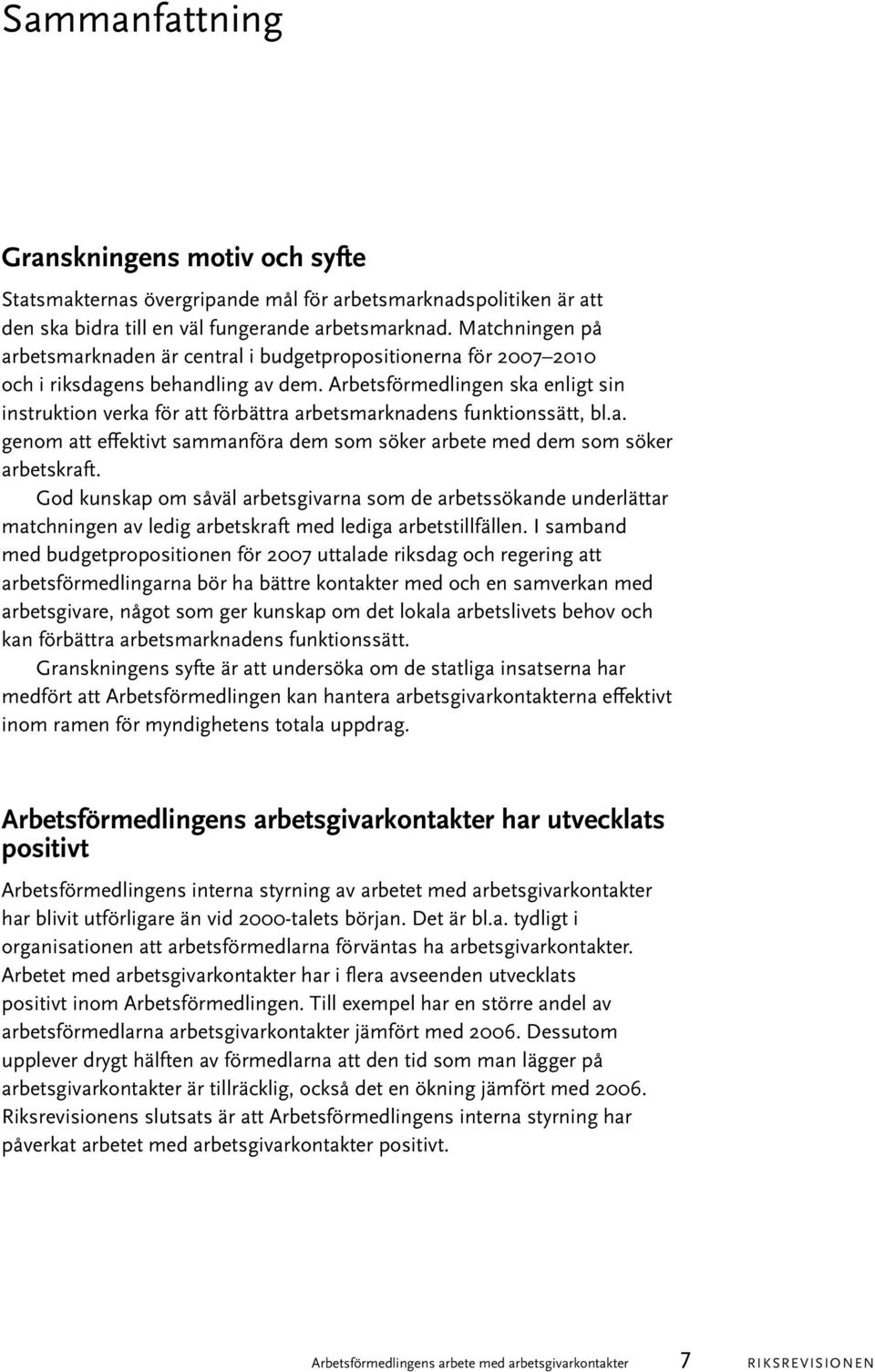 Arbetsförmedlingen ska enligt sin instruktion verka för att förbättra arbetsmarknadens funktionssätt, bl.a. genom att effektivt sammanföra dem som söker arbete med dem som söker arbetskraft.