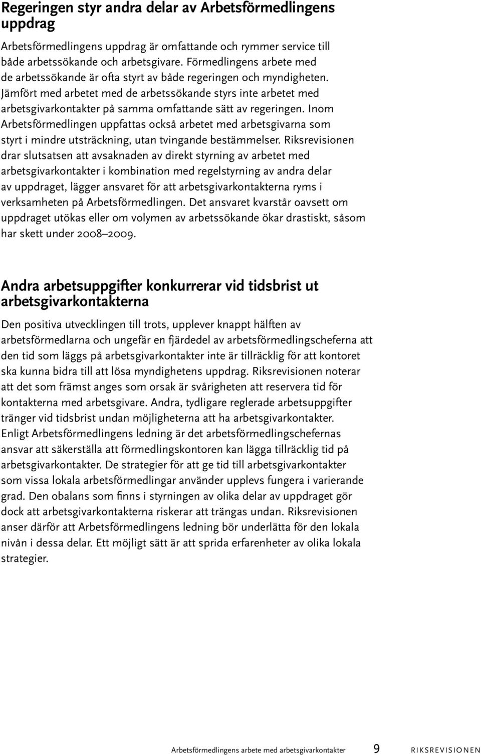 Jämfört med arbetet med de arbetssökande styrs inte arbetet med arbetsgivarkontakter på samma omfattande sätt av regeringen.
