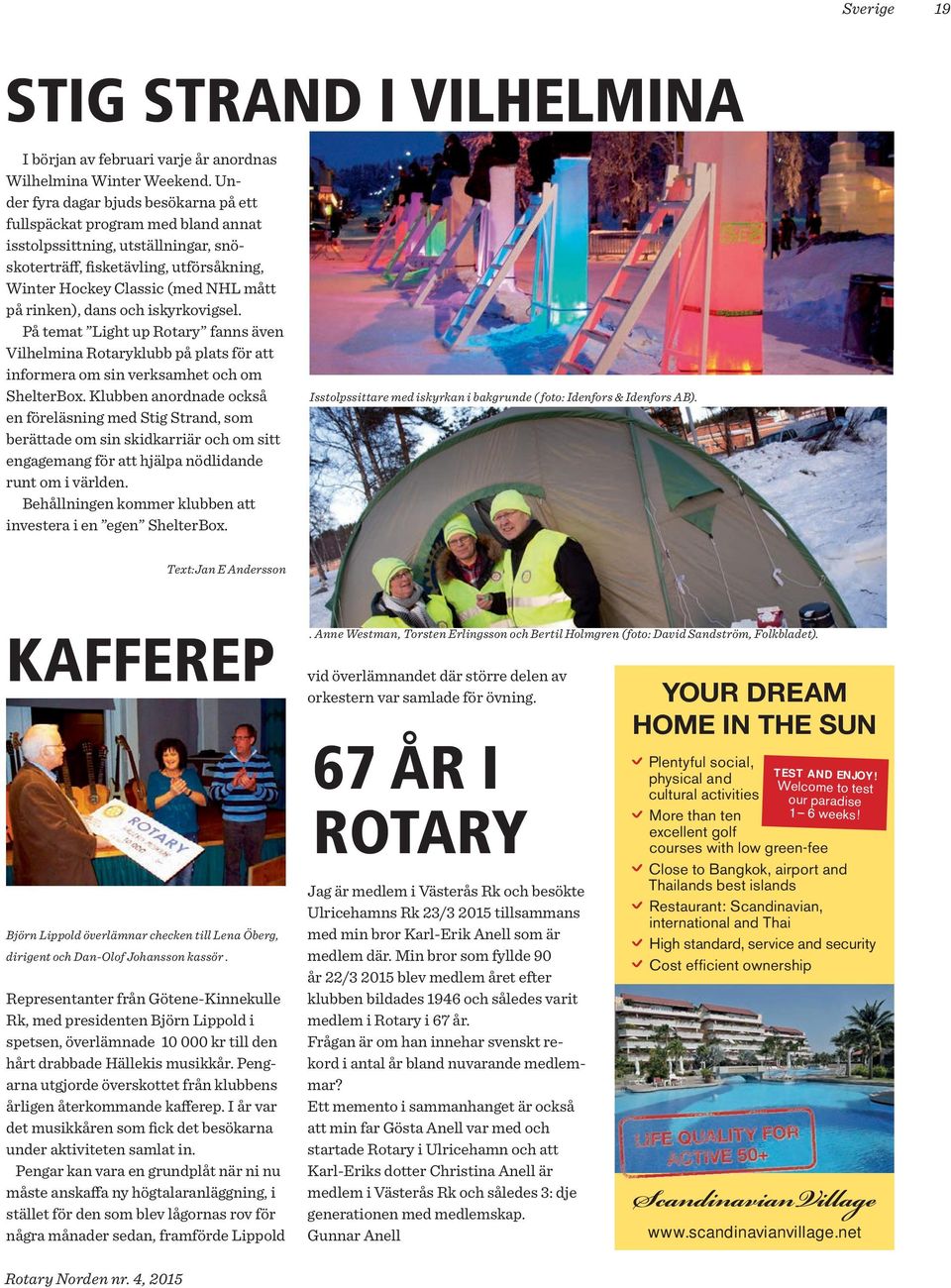 rinken), dans och iskyrkovigsel. På temat Light up Rotary fanns även Vilhelmina Rotaryklubb på plats för att informera om sin verksamhet och om ShelterBox.