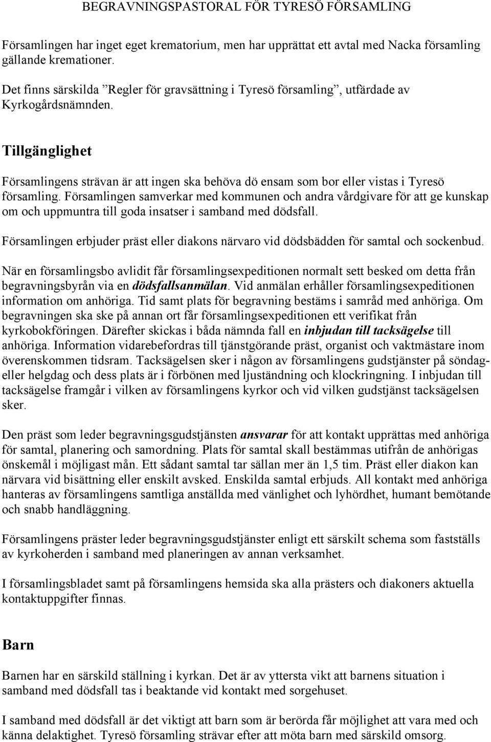 Tillgänglighet Församlingens strävan är att ingen ska behöva dö ensam som bor eller vistas i Tyresö församling.