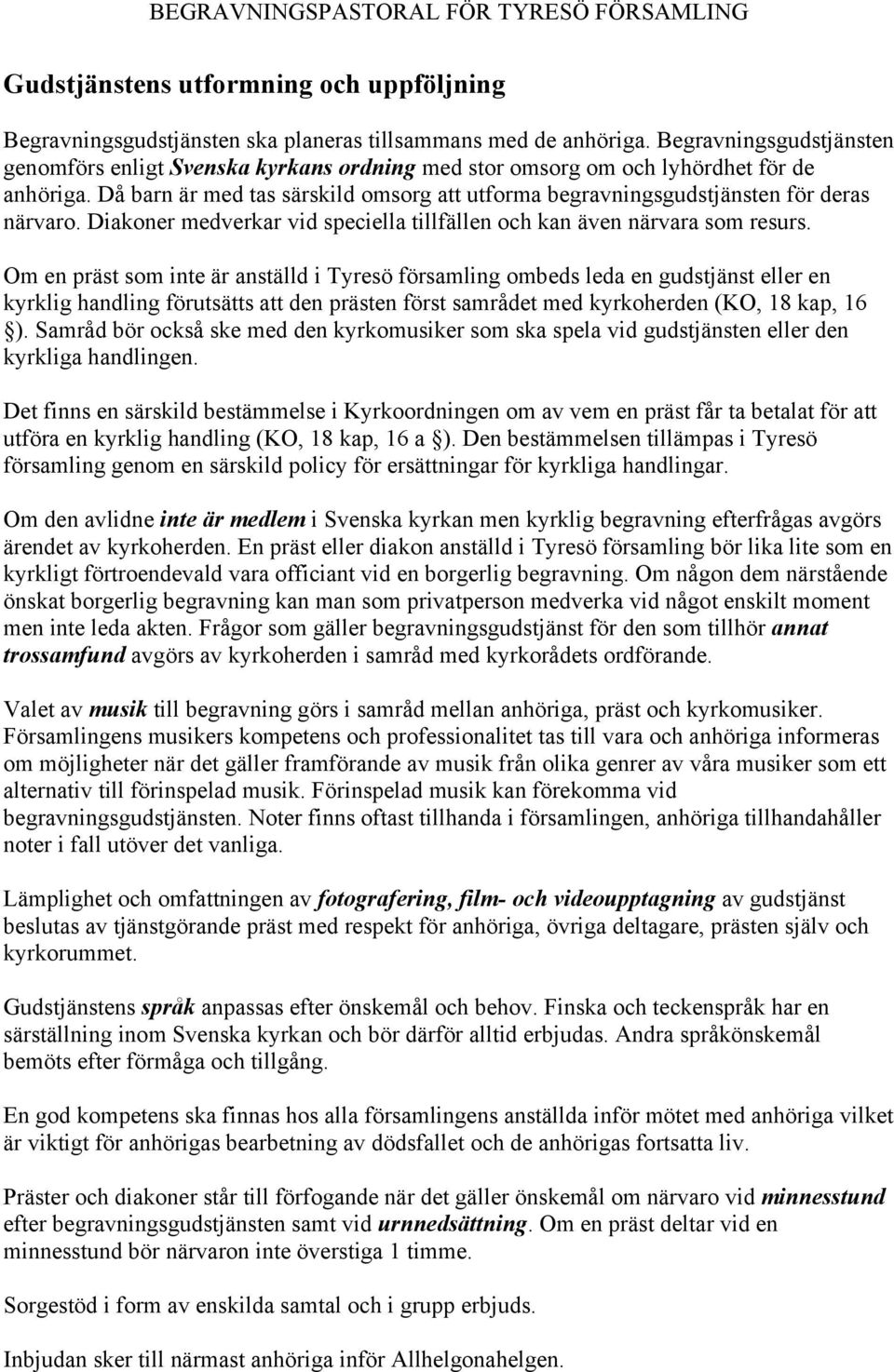 Då barn är med tas särskild omsorg att utforma begravningsgudstjänsten för deras närvaro. Diakoner medverkar vid speciella tillfällen och kan även närvara som resurs.