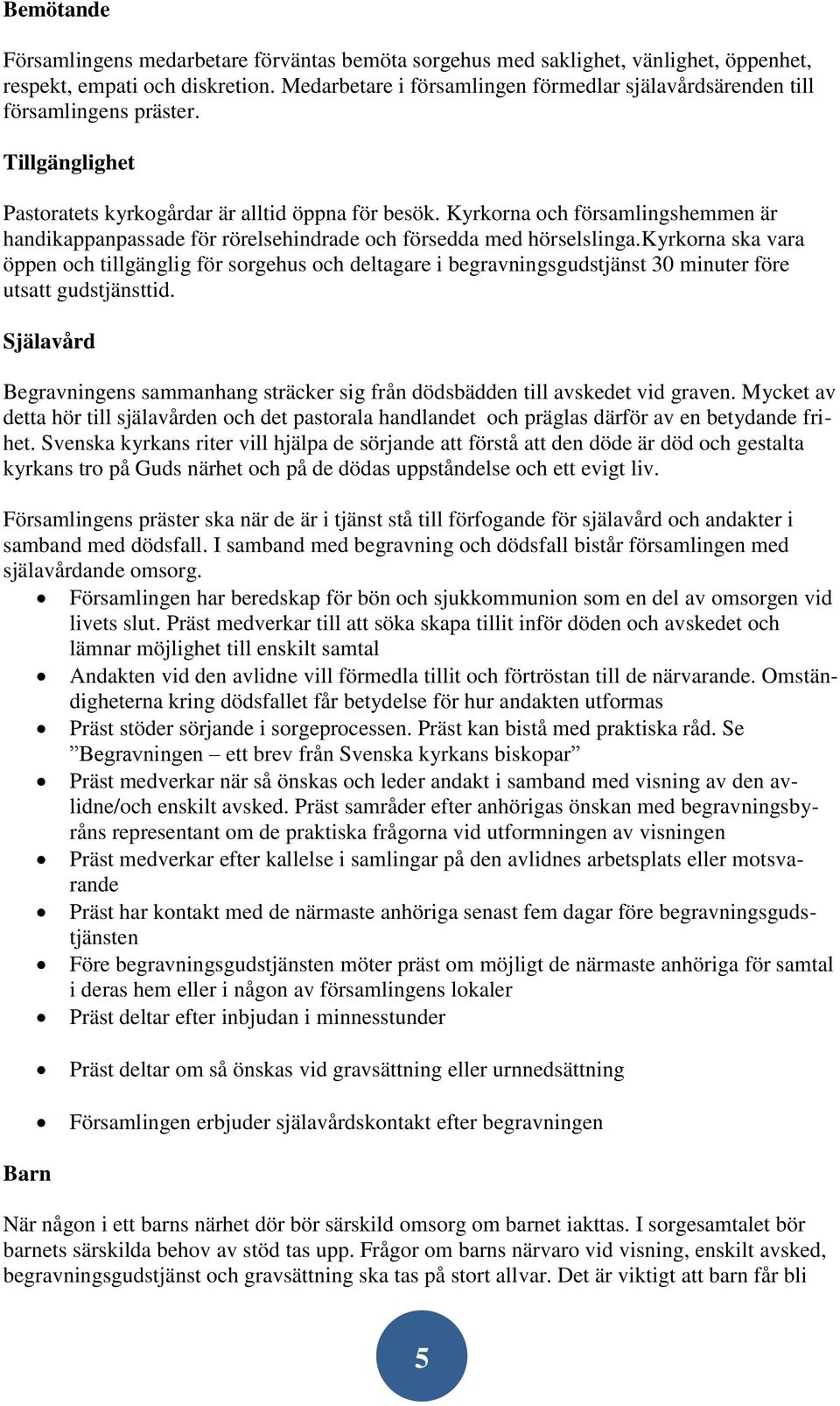 Kyrkorna och församlingshemmen är handikappanpassade för rörelsehindrade och försedda med hörselslinga.