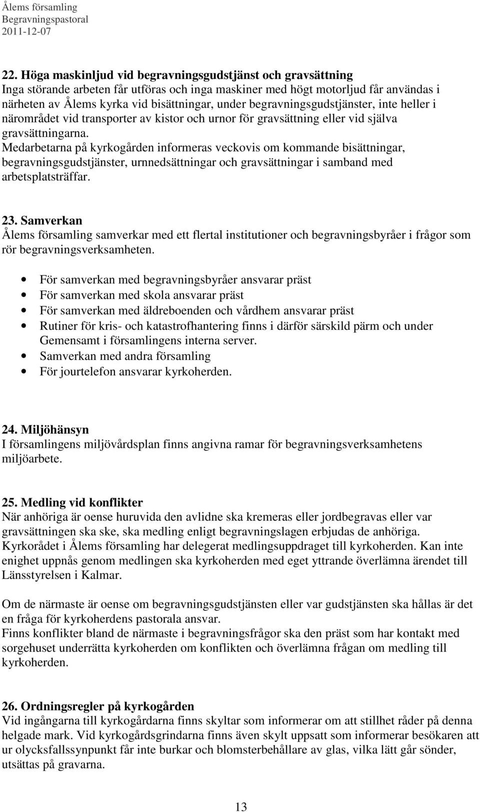 Medarbetarna på kyrkogården informeras veckovis om kommande bisättningar, begravningsgudstjänster, urnnedsättningar och gravsättningar i samband med arbetsplatsträffar. 23.