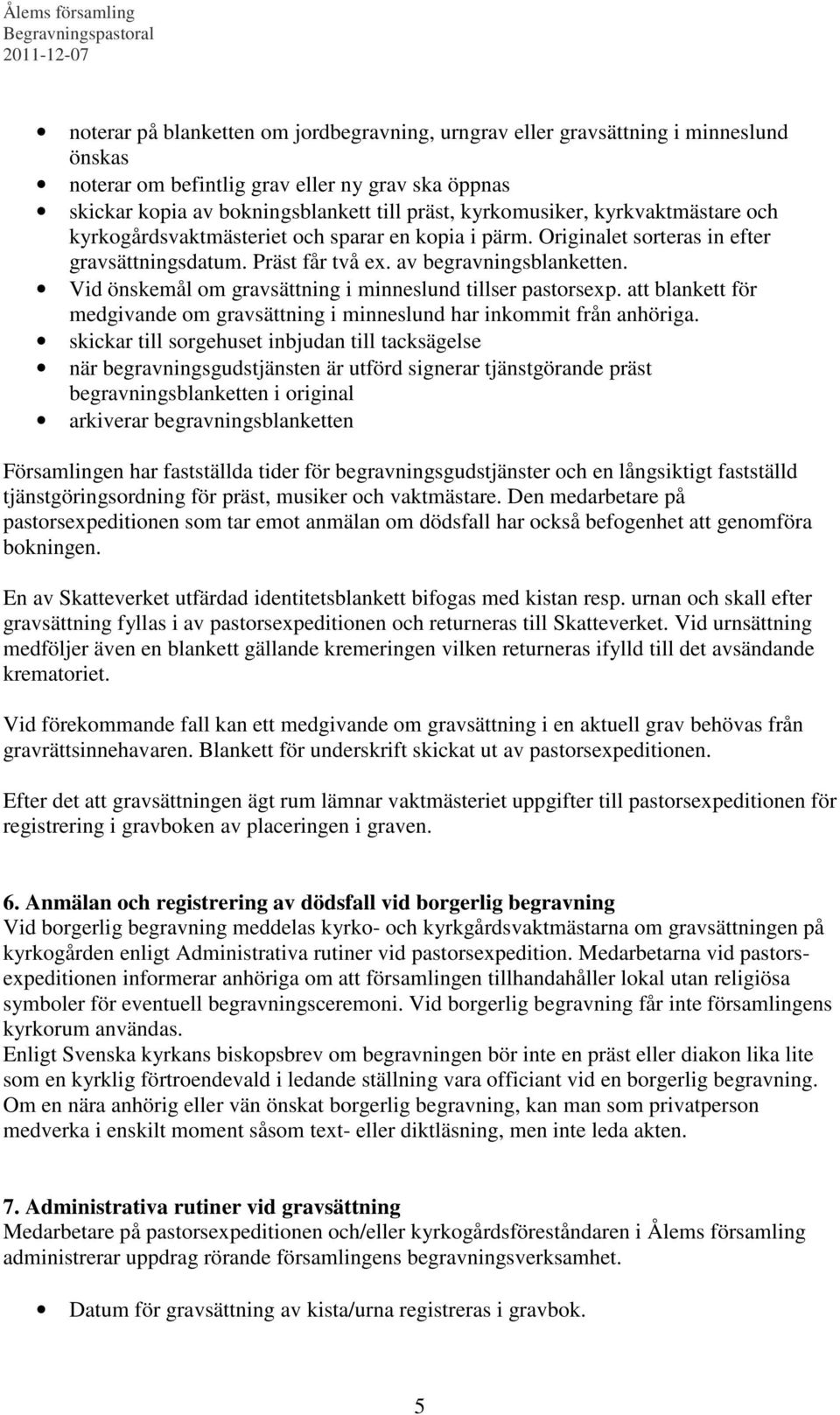 Vid önskemål om gravsättning i minneslund tillser pastorsexp. att blankett för medgivande om gravsättning i minneslund har inkommit från anhöriga.