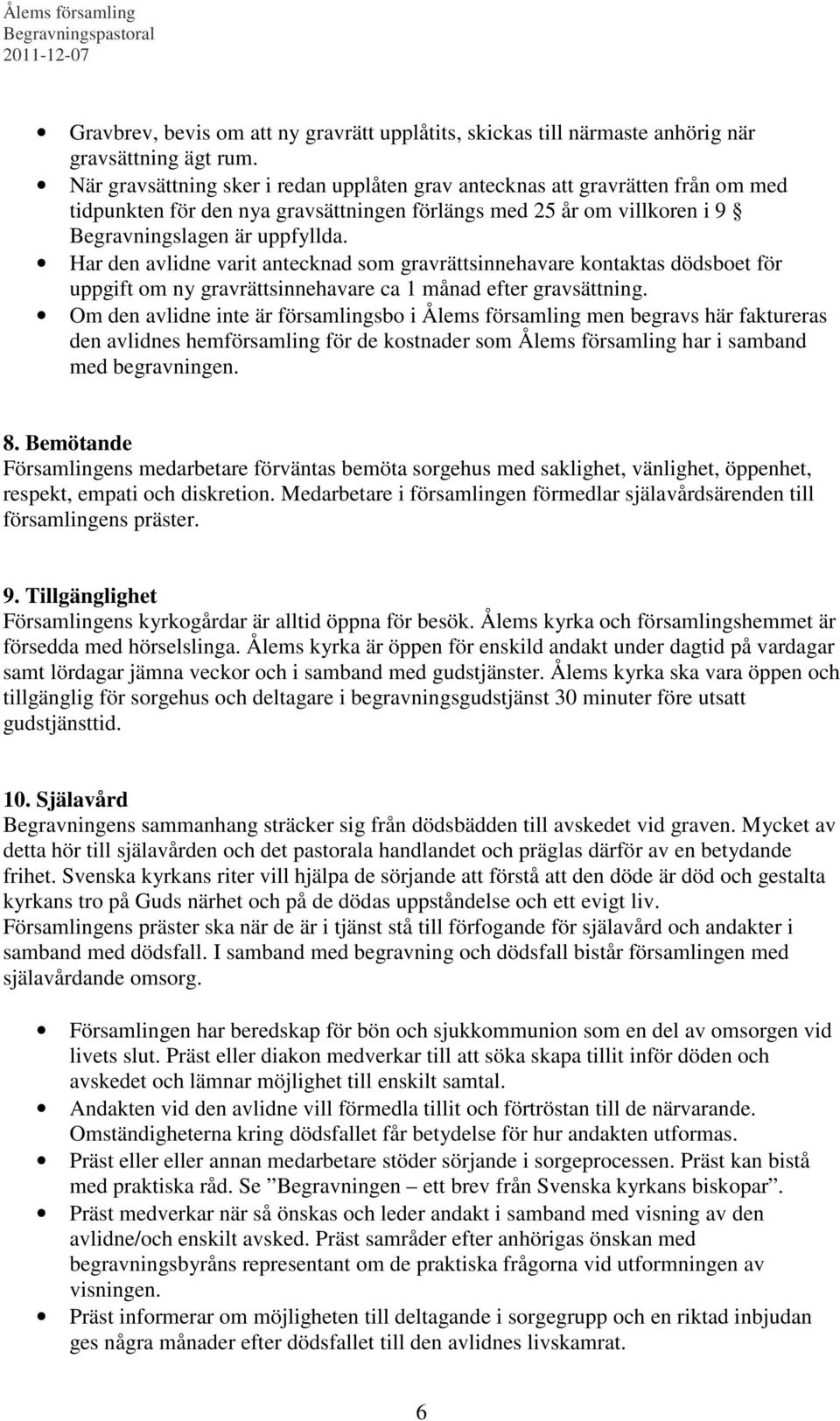 Har den avlidne varit antecknad som gravrättsinnehavare kontaktas dödsboet för uppgift om ny gravrättsinnehavare ca 1 månad efter gravsättning.