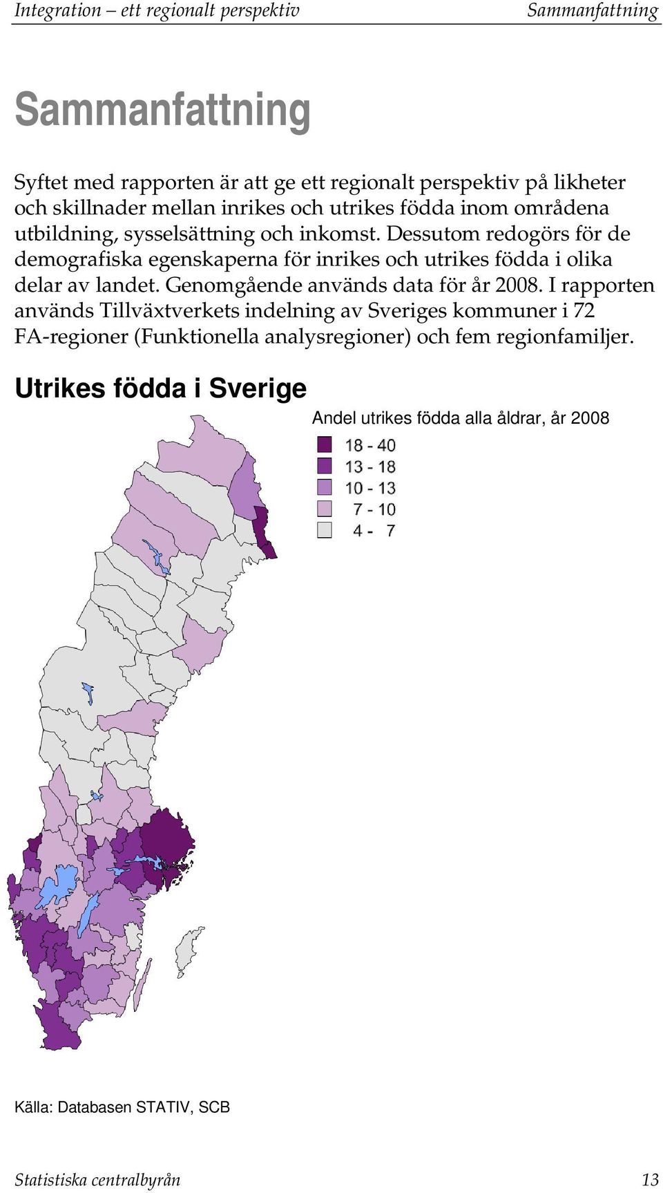 Dessutom redogörs för de demografiska egenskaperna för inrikes och utrikes födda i olika delar av landet. Genomgående används data för år 2008.