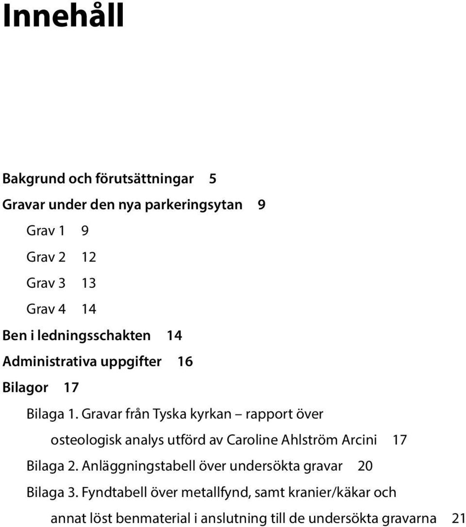 Gravar från Tyska kyrkan rapport över osteologisk analys utförd av Caroline Ahlström Arcini 17 Bilaga 2.