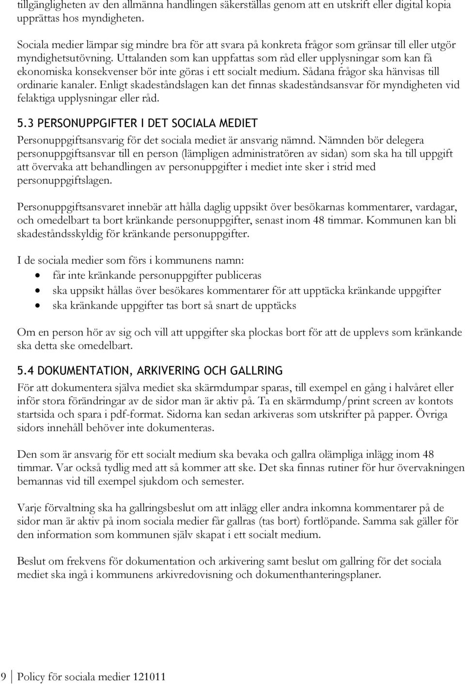 Uttalanden som kan uppfattas som råd eller upplysningar som kan få ekonomiska konsekvenser bör inte göras i ett socialt medium. Sådana frågor ska hänvisas till ordinarie kanaler.