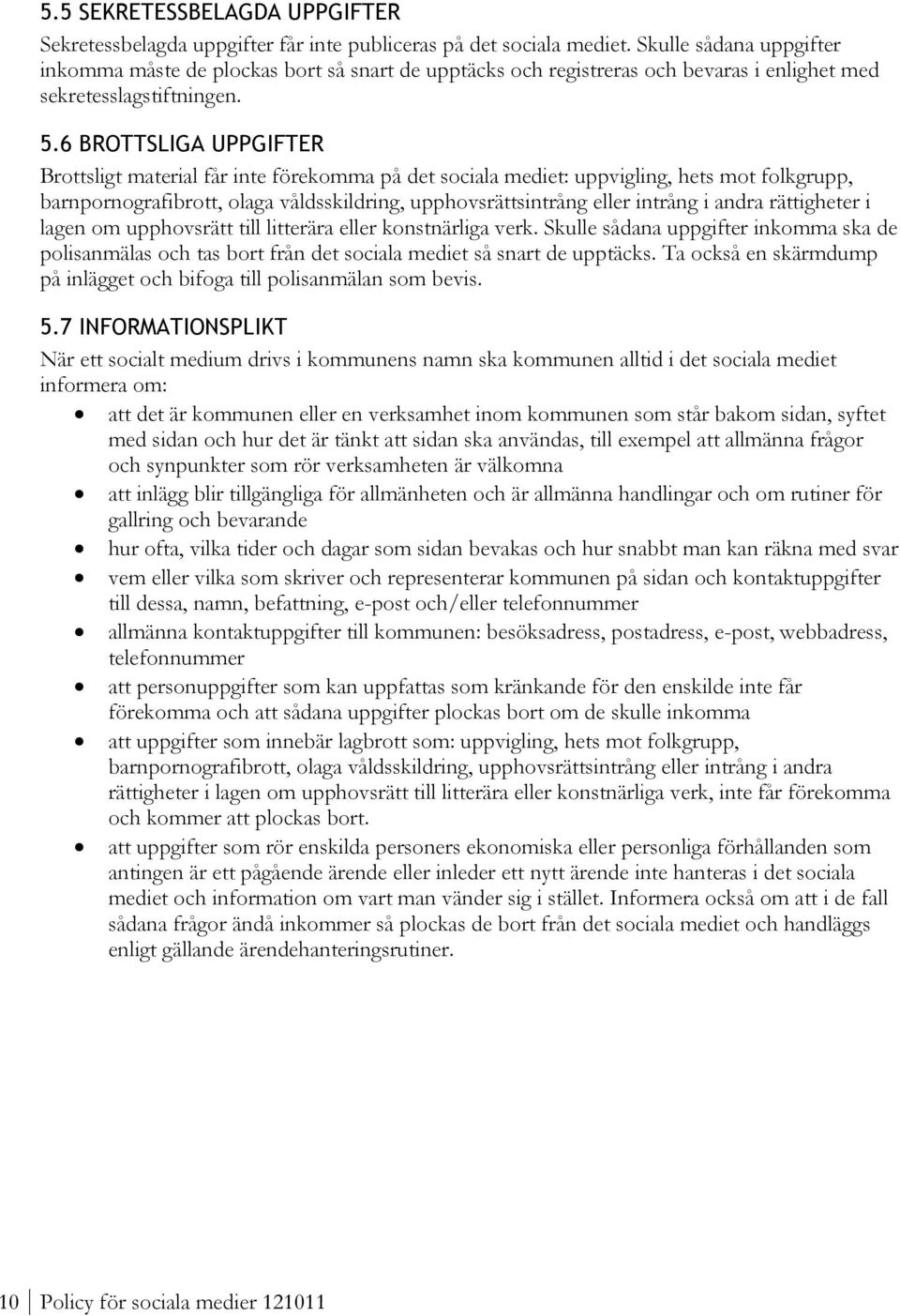 6 BROTTSLIGA UPPGIFTER Brottsligt material får inte förekomma på det sociala mediet: uppvigling, hets mot folkgrupp, barnpornografibrott, olaga våldsskildring, upphovsrättsintrång eller intrång i