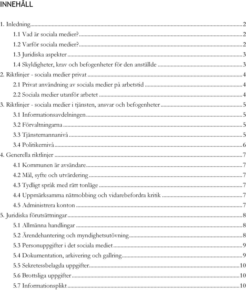 Riktlinjer - sociala medier i tjänsten, ansvar och befogenheter... 5 3.1 Informationsavdelningen... 5 3.2 Förvaltningarna... 5 3.3 Tjänstemannanivå... 5 3.4 Politikernivå... 6 4. Generella riktlinjer.