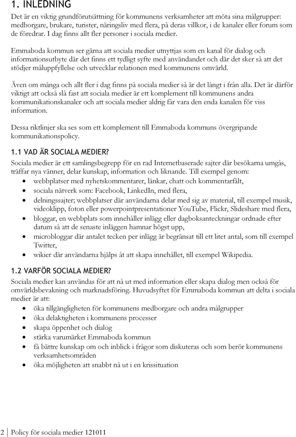 Emmaboda kommun ser gärna att sociala medier utnyttjas som en kanal för dialog och informationsutbyte där det finns ett tydligt syfte med användandet och där det sker så att det stödjer