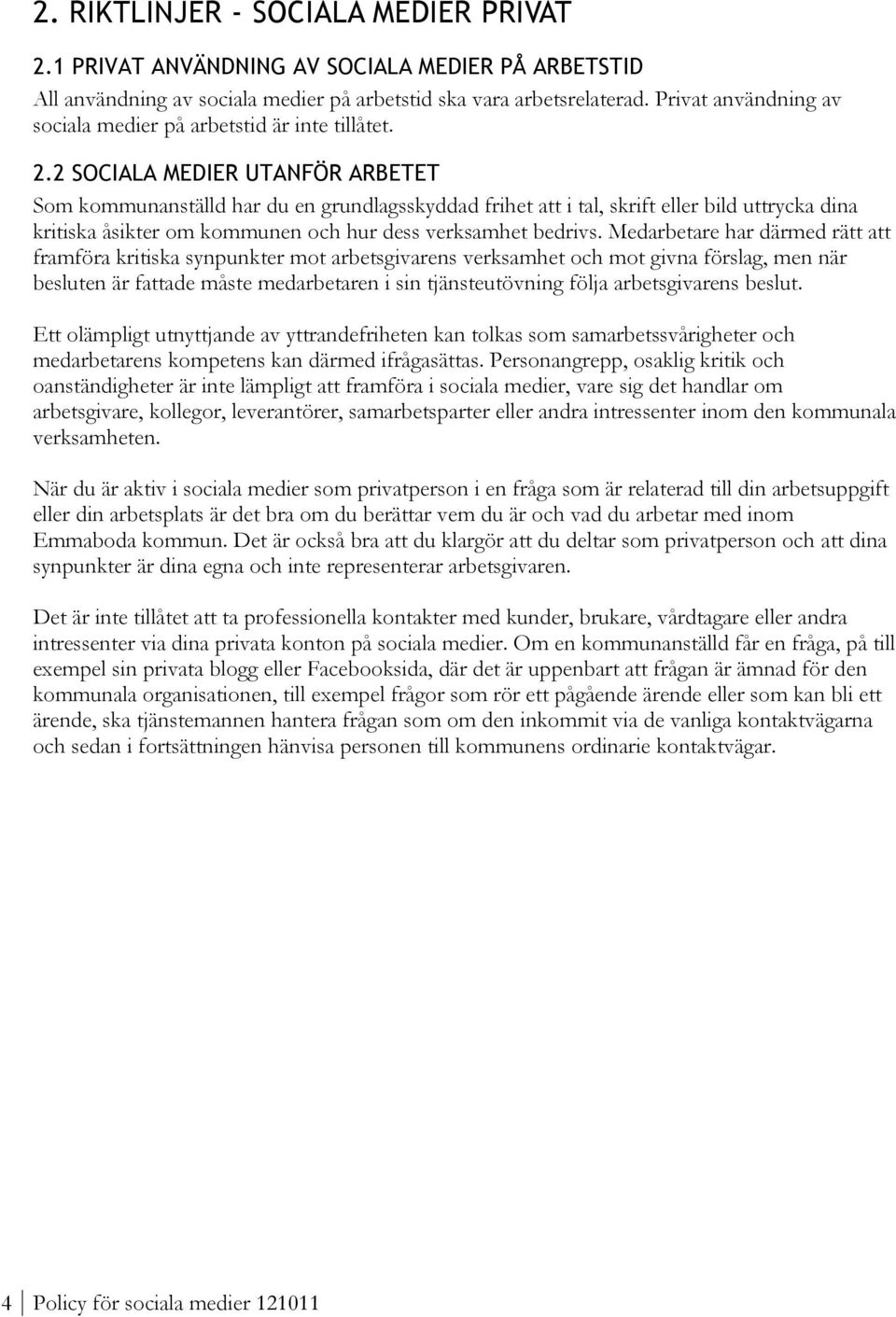 2 SOCIALA MEDIER UTANFÖR ARBETET Som kommunanställd har du en grundlagsskyddad frihet att i tal, skrift eller bild uttrycka dina kritiska åsikter om kommunen och hur dess verksamhet bedrivs.
