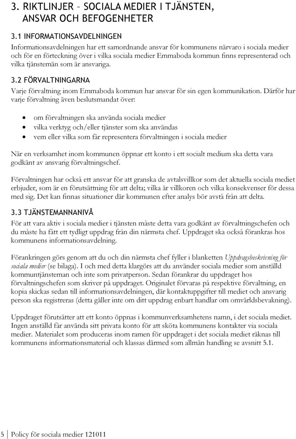 representerad och vilka tjänstemän som är ansvariga. 3.2 FÖRVALTNINGARNA Varje förvaltning inom Emmaboda kommun har ansvar för sin egen kommunikation.