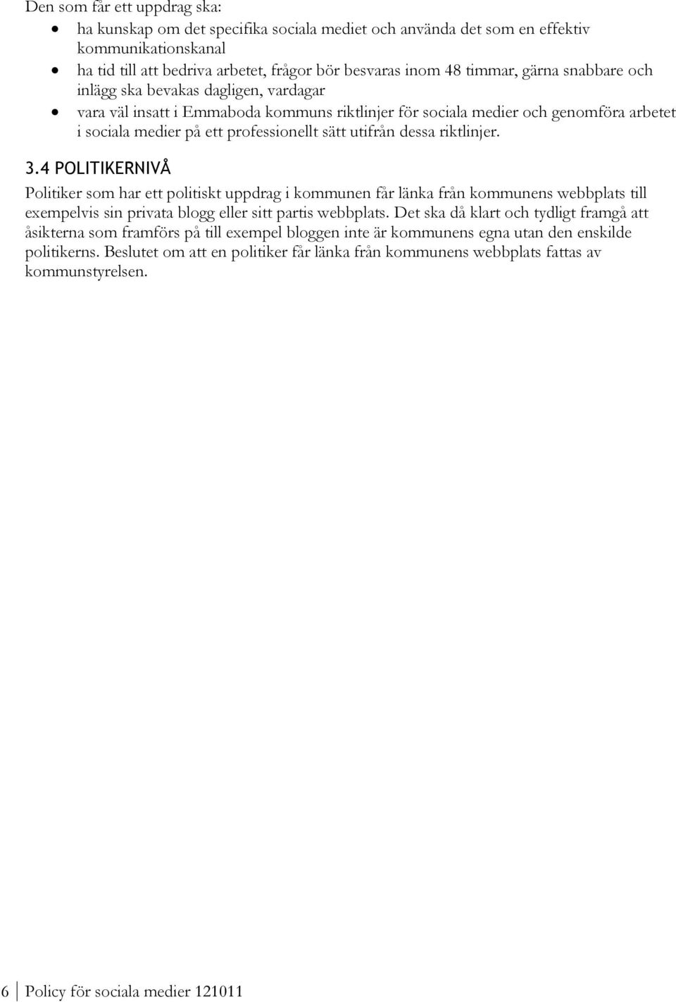 riktlinjer. 3.4 POLITIKERNIVÅ Politiker som har ett politiskt uppdrag i kommunen får länka från kommunens webbplats till exempelvis sin privata blogg eller sitt partis webbplats.