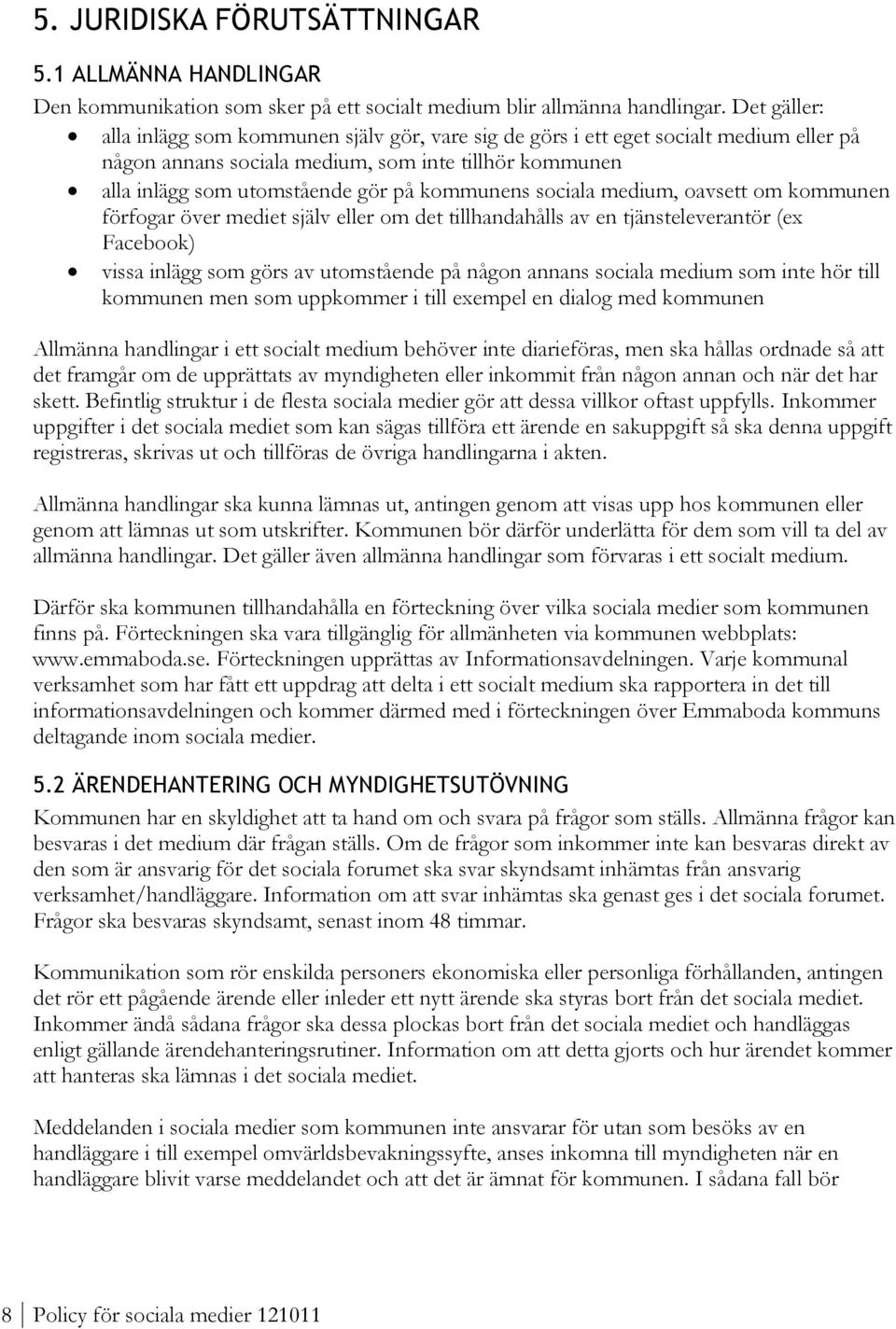 sociala medium, oavsett om kommunen förfogar över mediet själv eller om det tillhandahålls av en tjänsteleverantör (ex Facebook) vissa inlägg som görs av utomstående på någon annans sociala medium