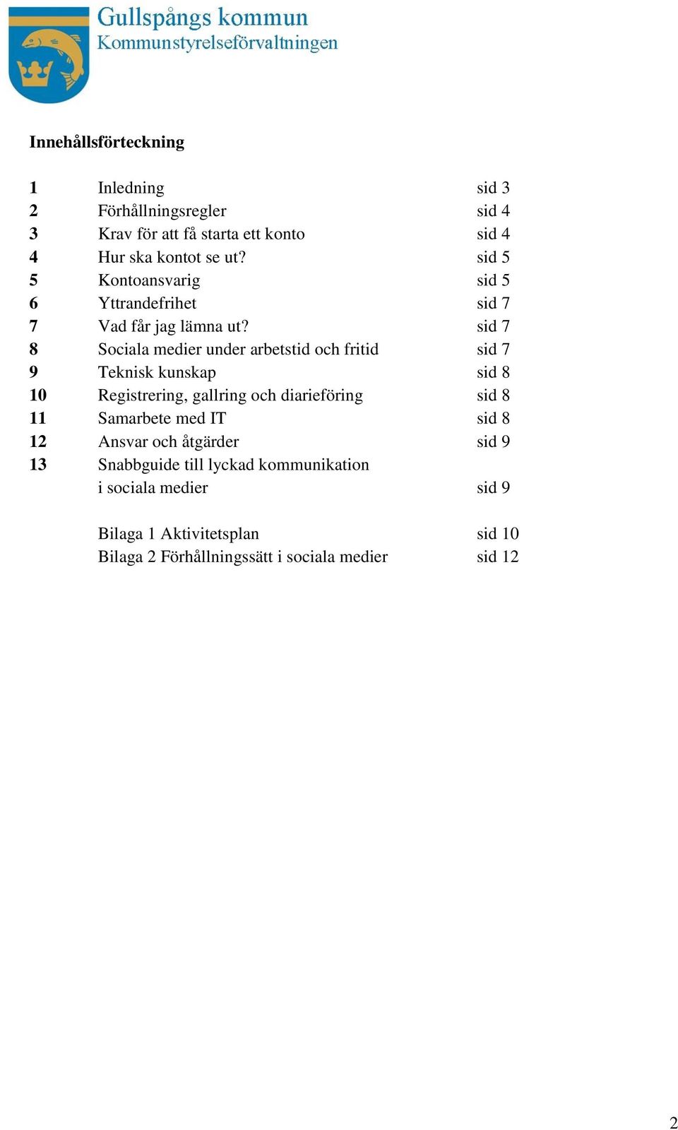 sid 7 8 Sociala medier under arbetstid och fritid sid 7 9 Teknisk kunskap sid 8 10 Registrering, gallring och diarieföring sid 8 11