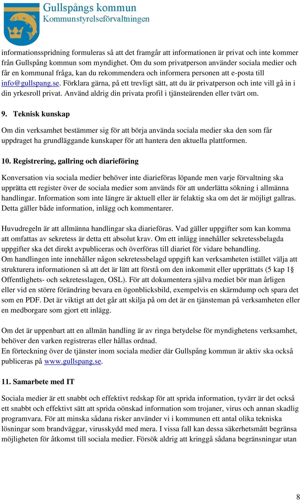 Förklara gärna, på ett trevligt sätt, att du är privatperson och inte vill gå in i din yrkesroll privat. Använd aldrig din privata profil i tjänsteärenden eller tvärt om. 9.