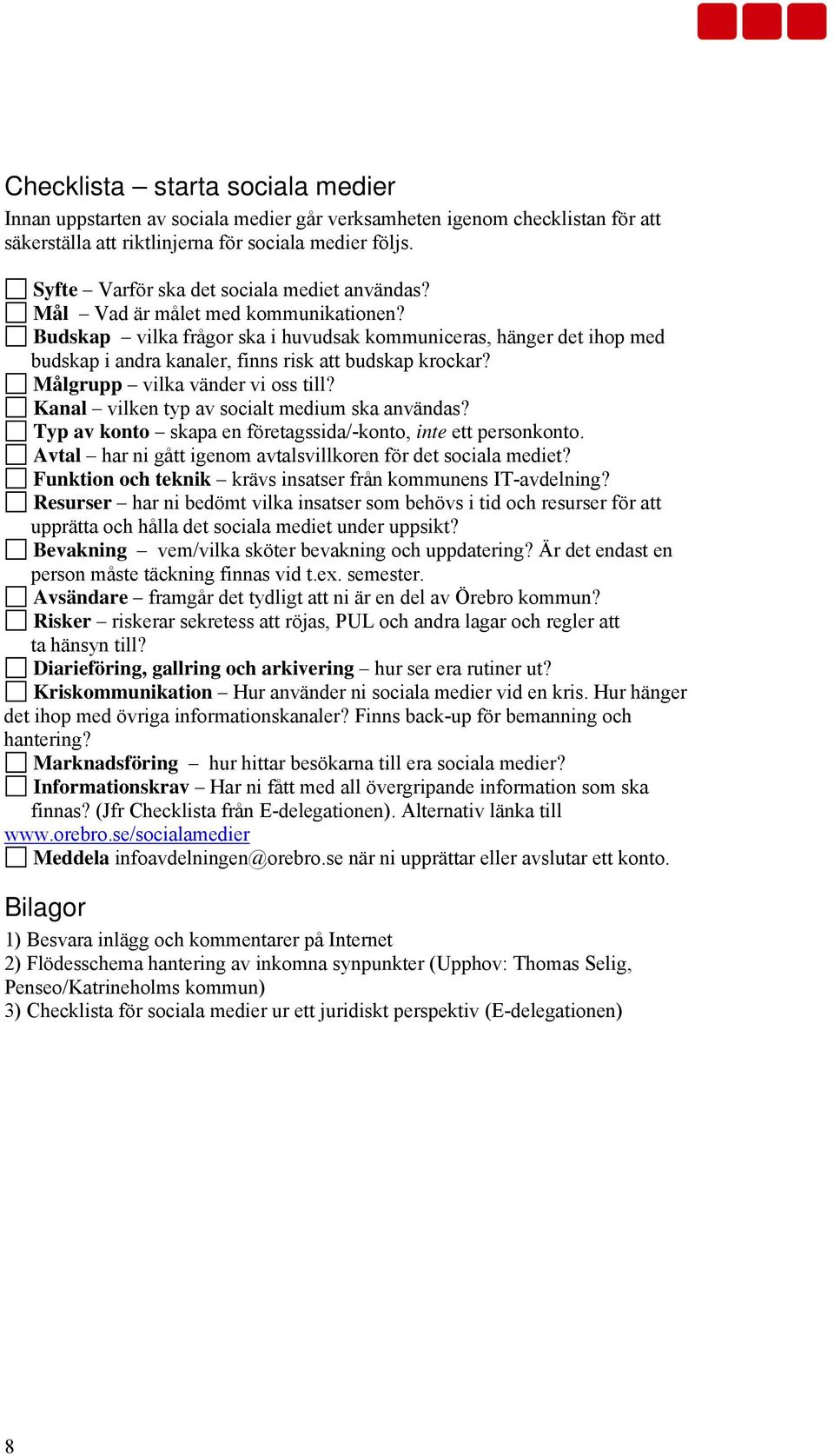 Budskap vilka frågor ska i huvudsak kommuniceras, hänger det ihop med budskap i andra kanaler, finns risk att budskap krockar? Målgrupp vilka vänder vi oss till?