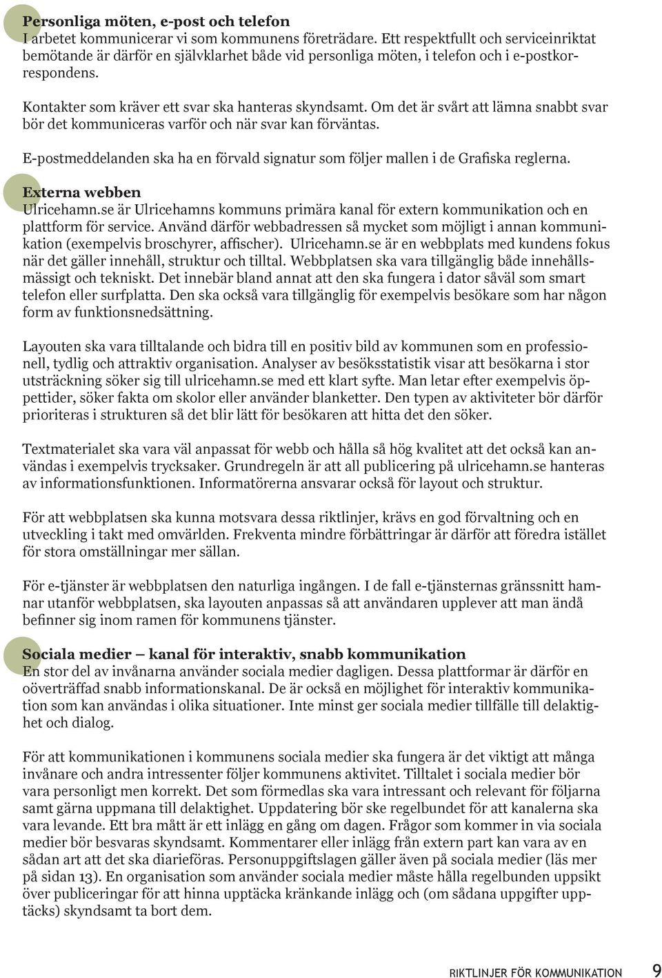 Om det är svårt att lämna snabbt svar bör det kommuniceras varför och när svar kan förväntas. E-postmeddelanden ska ha en förvald signatur som följer mallen i de Grafiska reglerna.