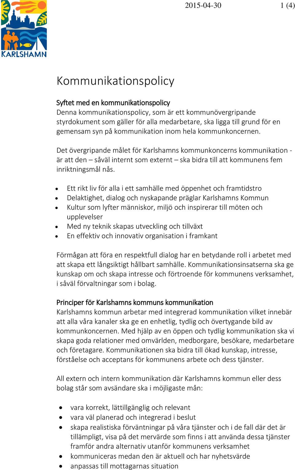Det övergripande målet för Karlshamns kommunkoncerns kommunikation - är att den såväl internt som externt ska bidra till att kommunens fem inriktningsmål nås.