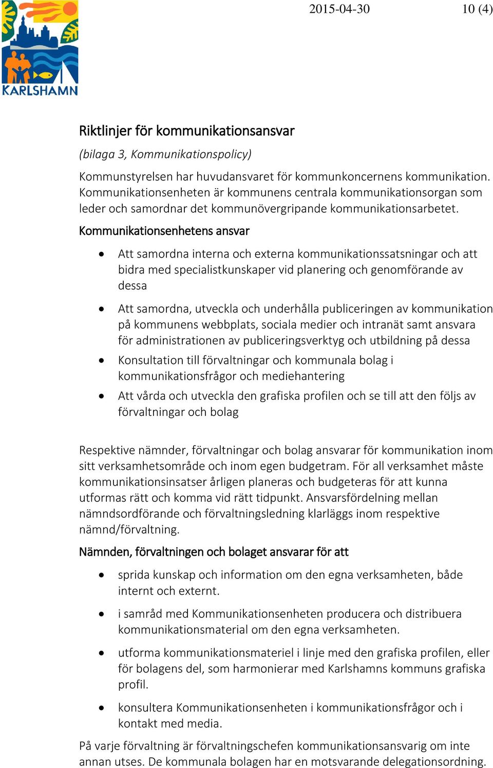 Kommunikationsenhetens ansvar Att samordna interna och externa kommunikationssatsningar och att bidra med specialistkunskaper vid planering och genomförande av dessa Att samordna, utveckla och