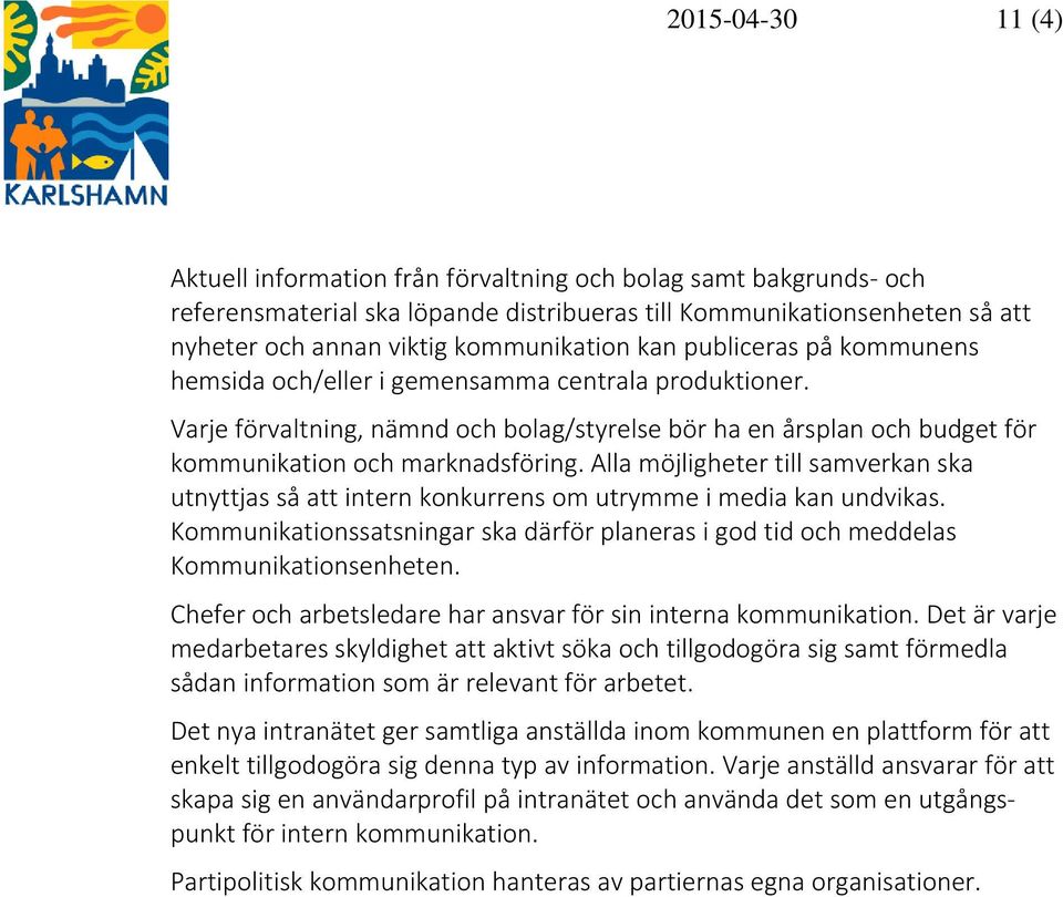 Alla möjligheter till samverkan ska utnyttjas så att intern konkurrens om utrymme i media kan undvikas. Kommunikationssatsningar ska därför planeras i god tid och meddelas Kommunikationsenheten.