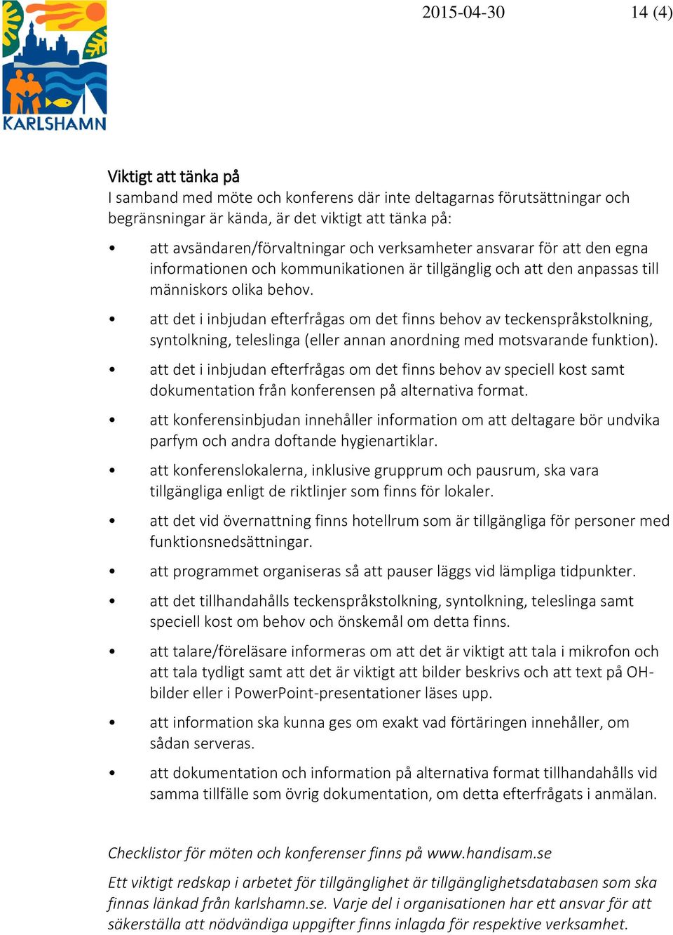 att det i inbjudan efterfrågas om det finns behov av teckenspråkstolkning, syntolkning, teleslinga (eller annan anordning med motsvarande funktion).