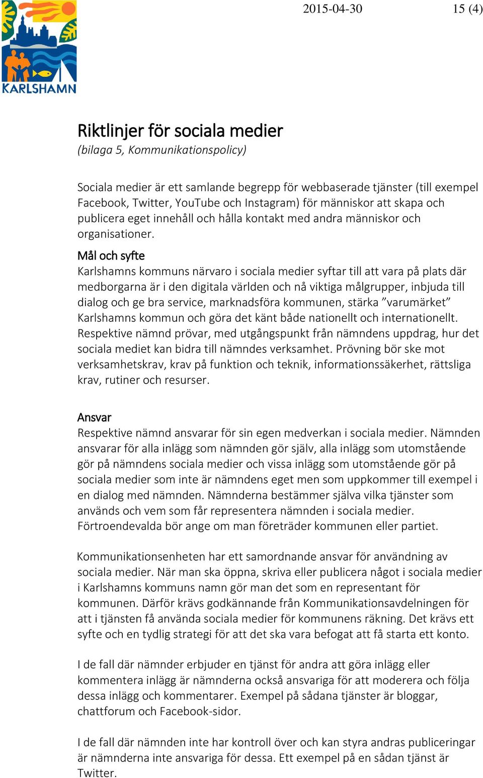 Mål och syfte Karlshamns kommuns närvaro i sociala medier syftar till att vara på plats där medborgarna är i den digitala världen och nå viktiga målgrupper, inbjuda till dialog och ge bra service,