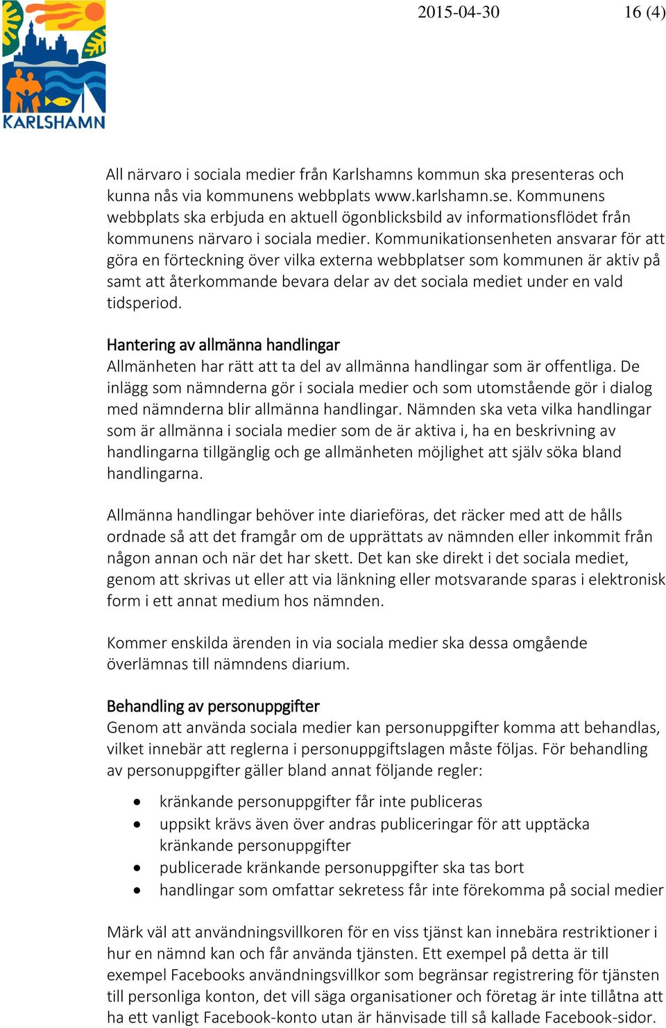 Kommunikationsenheten ansvarar för att göra en förteckning över vilka externa webbplatser som kommunen är aktiv på samt att återkommande bevara delar av det sociala mediet under en vald tidsperiod.