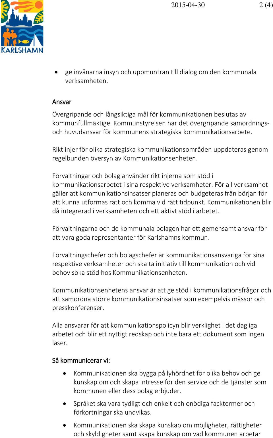 Riktlinjer för olika strategiska kommunikationsområden uppdateras genom regelbunden översyn av Kommunikationsenheten.